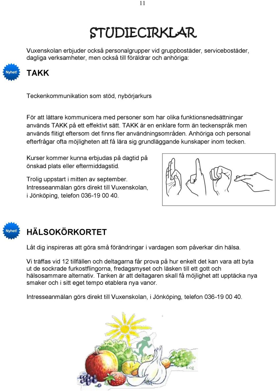 TAKK är en enklare form än teckenspråk men används flitigt eftersom det finns fler användningsområden.