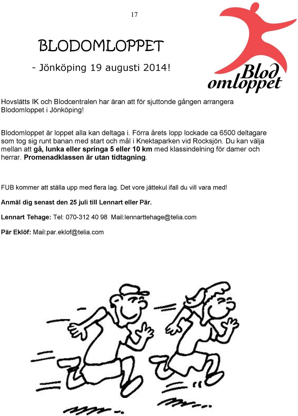 Du kan välja mellan att gå, lunka eller springa 5 eller 10 km med klassindelning för damer och herrar. Promenadklassen är utan tidtagning.