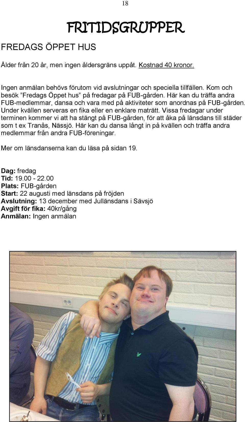 Under kvällen serveras en fika eller en enklare maträtt. Vissa fredagar under terminen kommer vi att ha stängt på FUB-gården, för att åka på länsdans till städer som t ex Tranås, Nässjö.