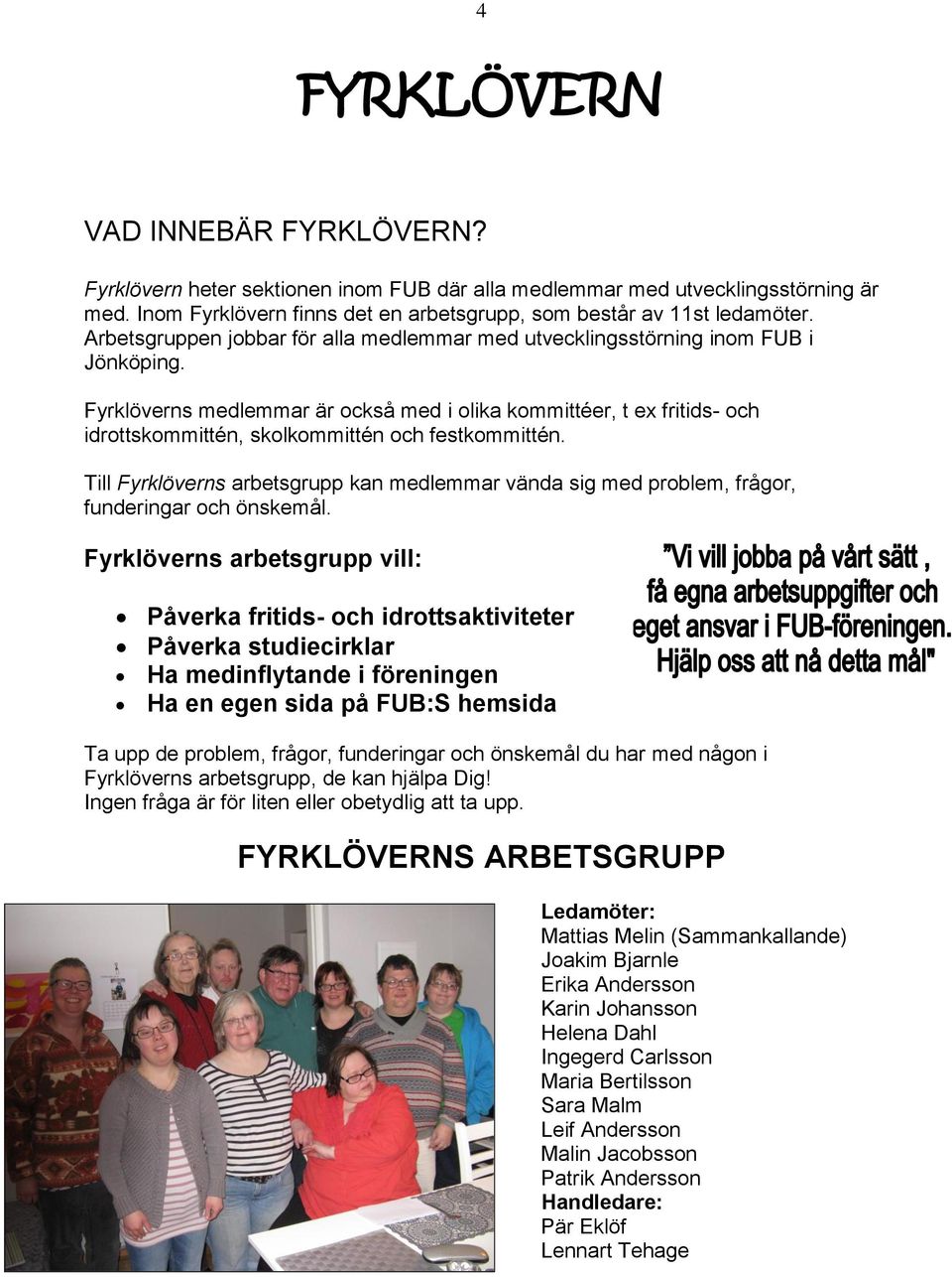Fyrklöverns medlemmar är också med i olika kommittéer, t ex fritids- och idrottskommittén, skolkommittén och festkommittén.