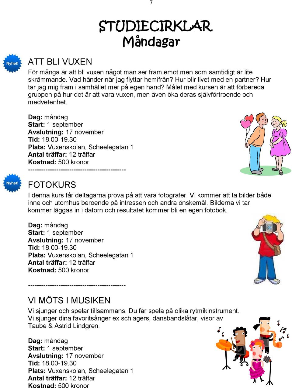 Dag: måndag Start: 1 september Avslutning: 17 november Tid: 18.00-19.