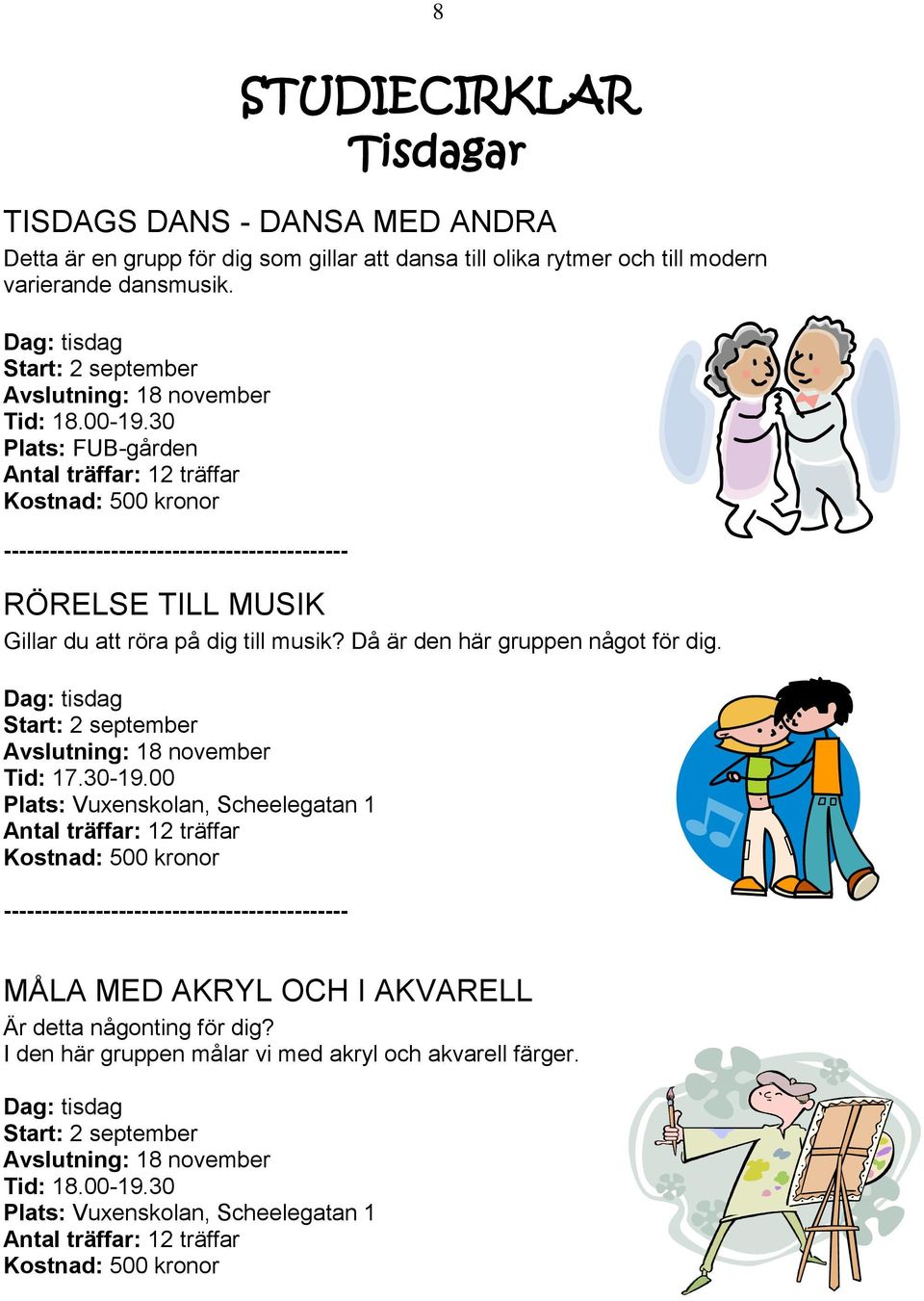 Då är den här gruppen något för dig. Dag: tisdag Start: 2 september Avslutning: 18 november Tid: 17.30-19.