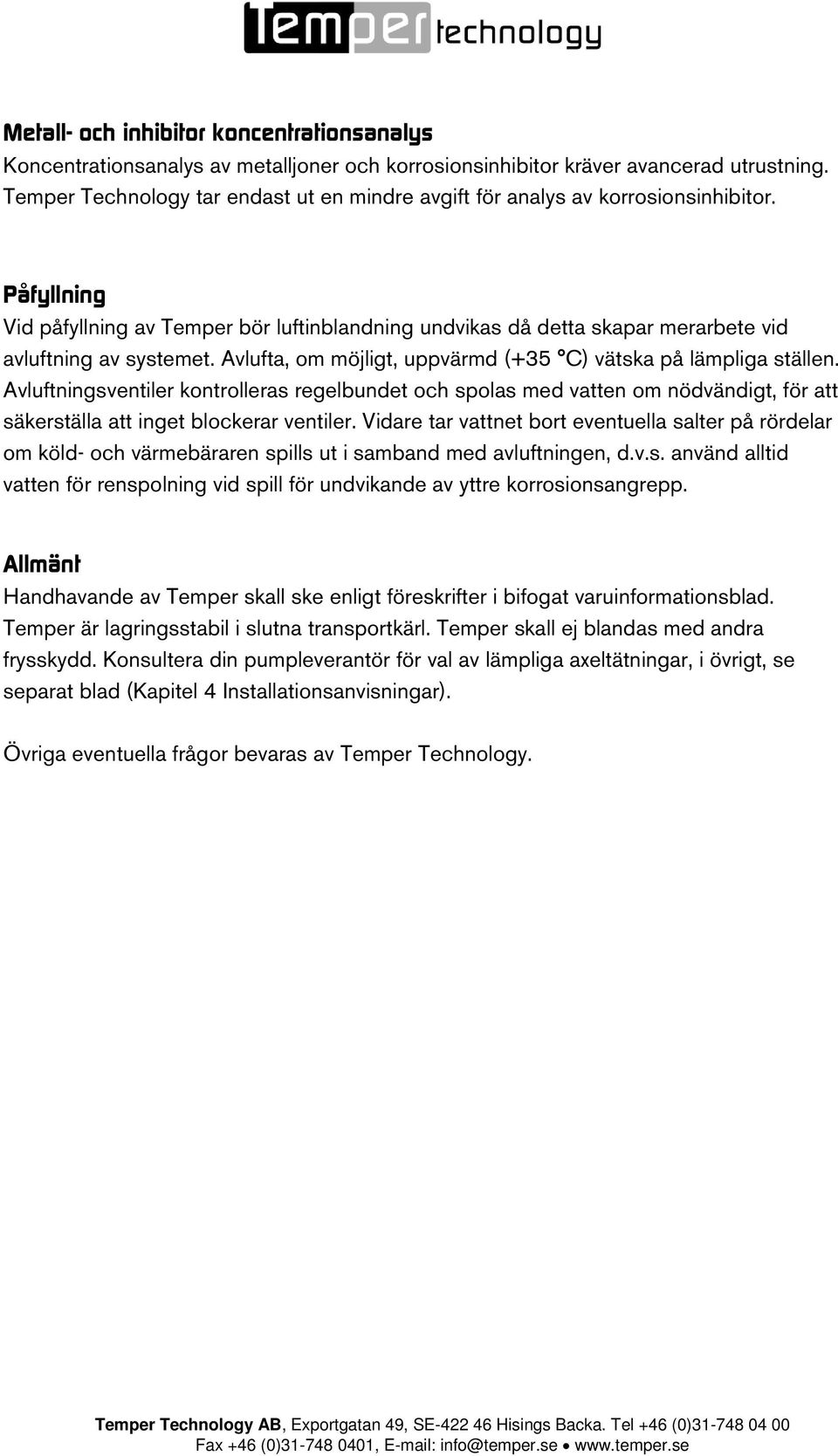 Påfyllning Vid påfyllning av Temper bör luftinblandning undvikas då detta skapar merarbete vid avluftning av systemet. Avlufta, om möjligt, uppvärmd (+35 C) vätska på lämpliga ställen.