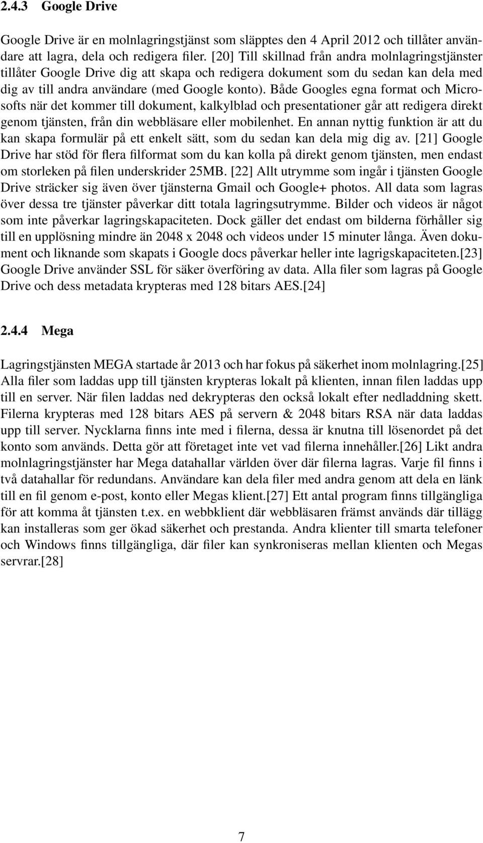 Både Googles egna format och Microsofts när det kommer till dokument, kalkylblad och presentationer går att redigera direkt genom tjänsten, från din webbläsare eller mobilenhet.