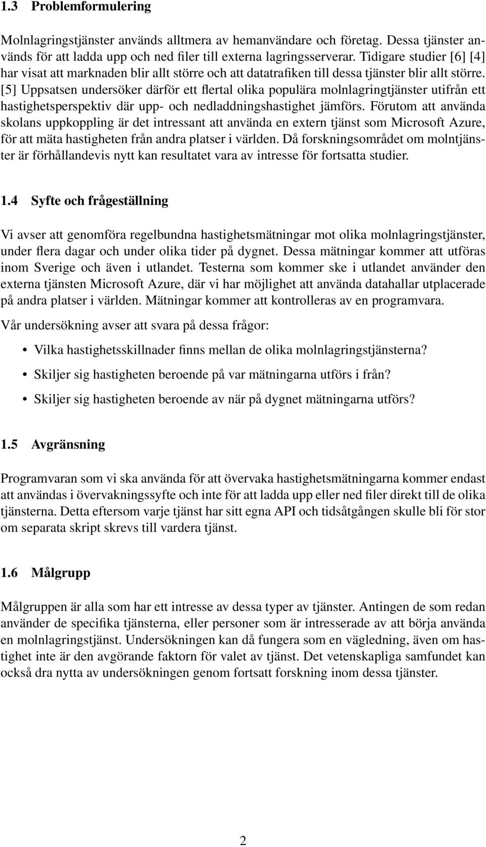 [5] Uppsatsen undersöker därför ett flertal olika populära molnlagringtjänster utifrån ett hastighetsperspektiv där upp- och nedladdningshastighet jämförs.