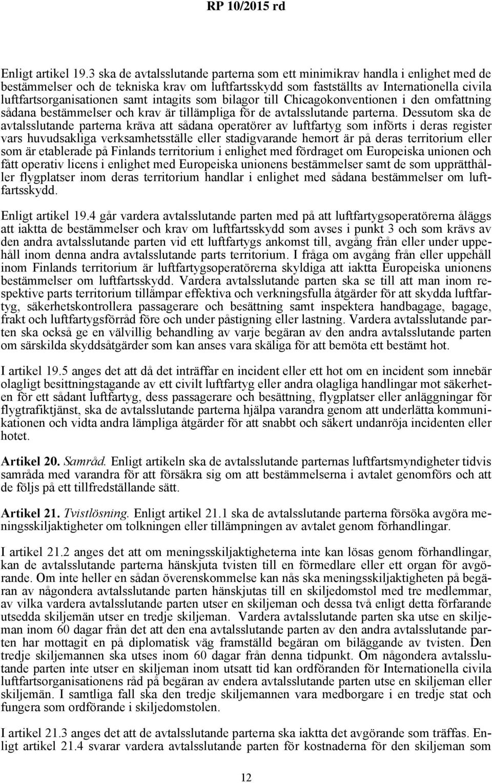 intagits som bilagor till Chicagokonventionen i den omfattning sådana bestämmelser och krav är tillämpliga för de avtalsslutande parterna.