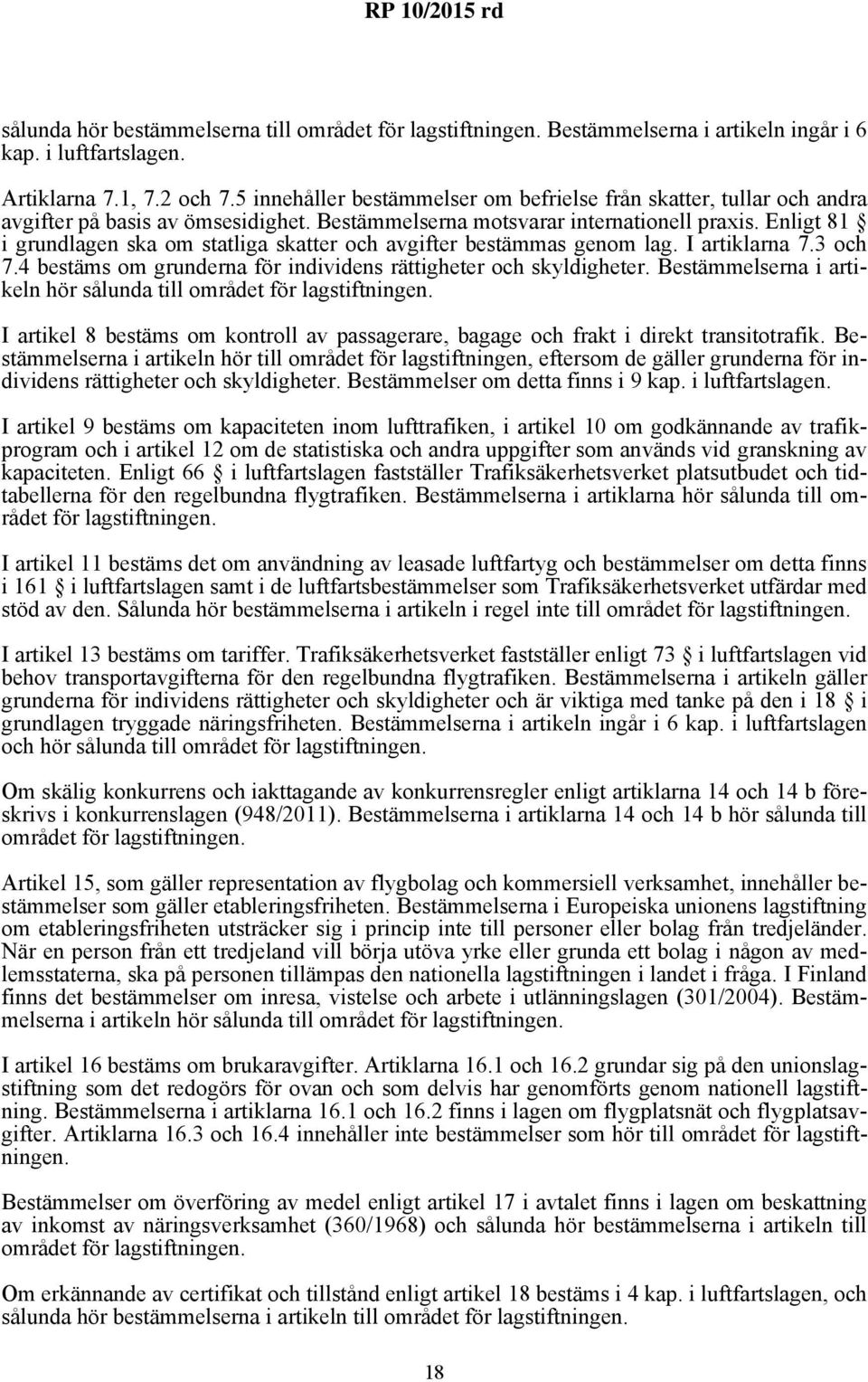 Enligt 81 i grundlagen ska om statliga skatter och avgifter bestämmas genom lag. I artiklarna 7.3 och 7.4 bestäms om grunderna för individens rättigheter och skyldigheter.