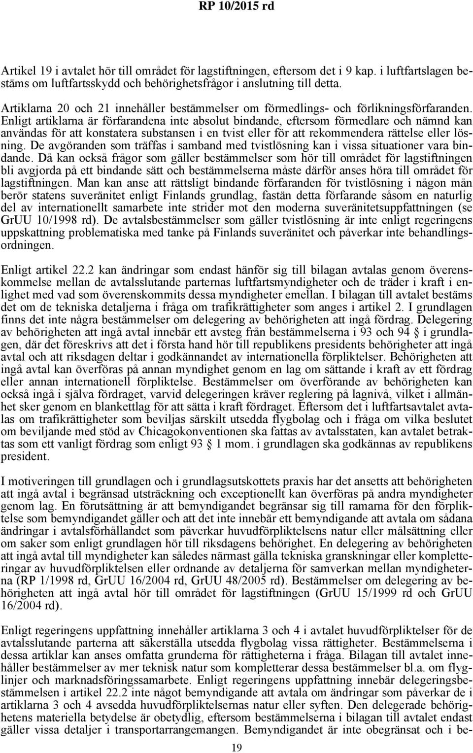 Enligt artiklarna är förfarandena inte absolut bindande, eftersom förmedlare och nämnd kan användas för att konstatera substansen i en tvist eller för att rekommendera rättelse eller lösning.