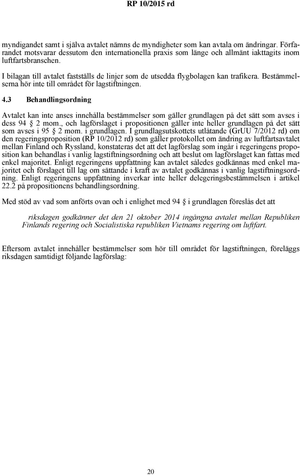 3 Behandlingsordning Avtalet kan inte anses innehålla bestämmelser som gäller grundlagen på det sätt som avses i dess 94 2 mom.