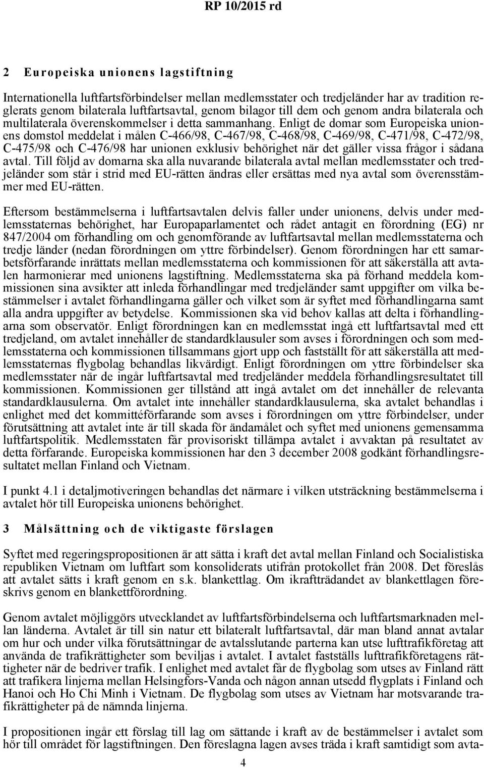 Enligt de domar som Europeiska unionens domstol meddelat i målen C-466/98, C-467/98, C-468/98, C-469/98, C-471/98, C-472/98, C-475/98 och C-476/98 har unionen exklusiv behörighet när det gäller vissa