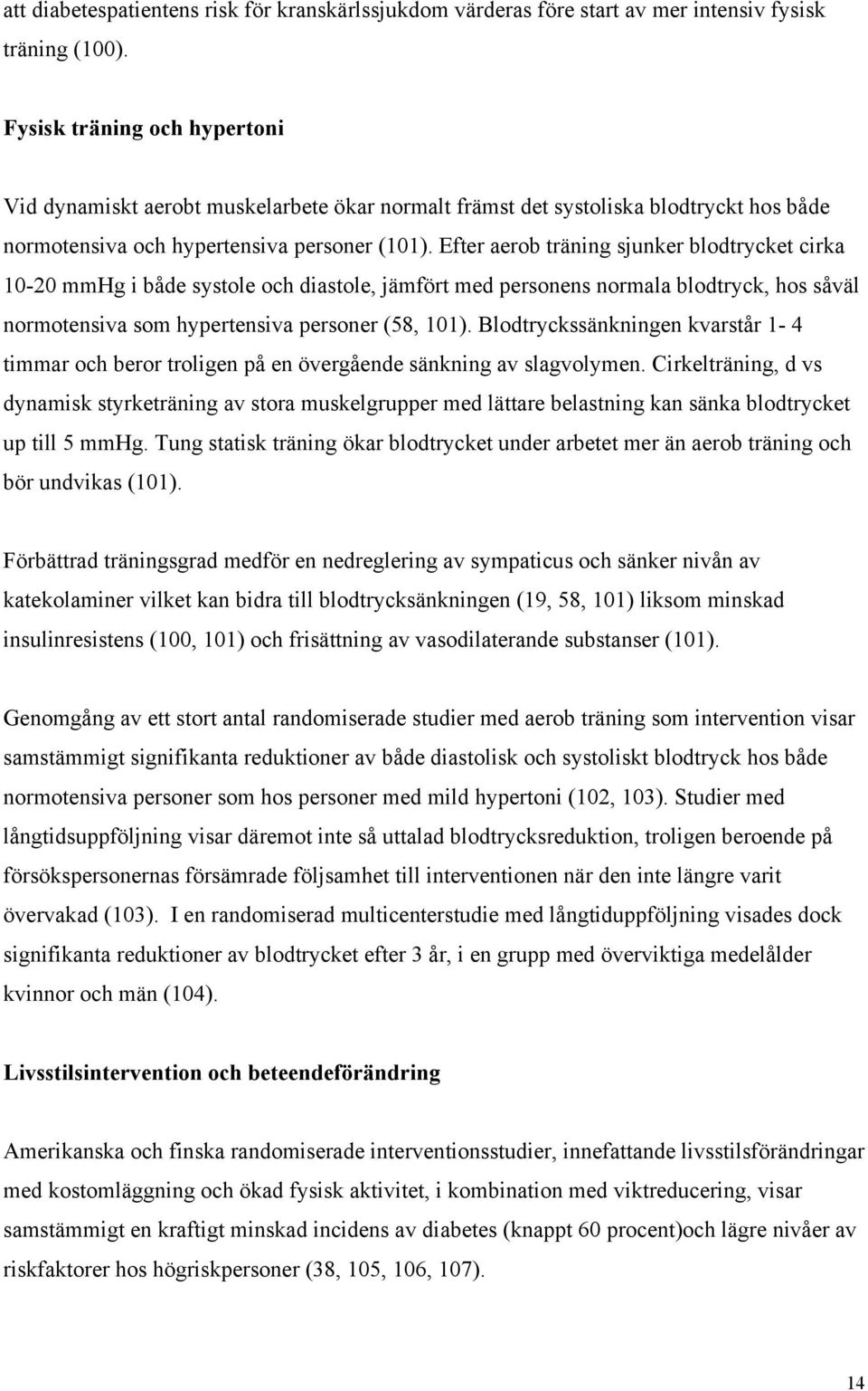 Efter aerob träning sjunker blodtrycket cirka 10-20 mmhg i både systole och diastole, jämfört med personens normala blodtryck, hos såväl normotensiva som hypertensiva personer (58, 101).