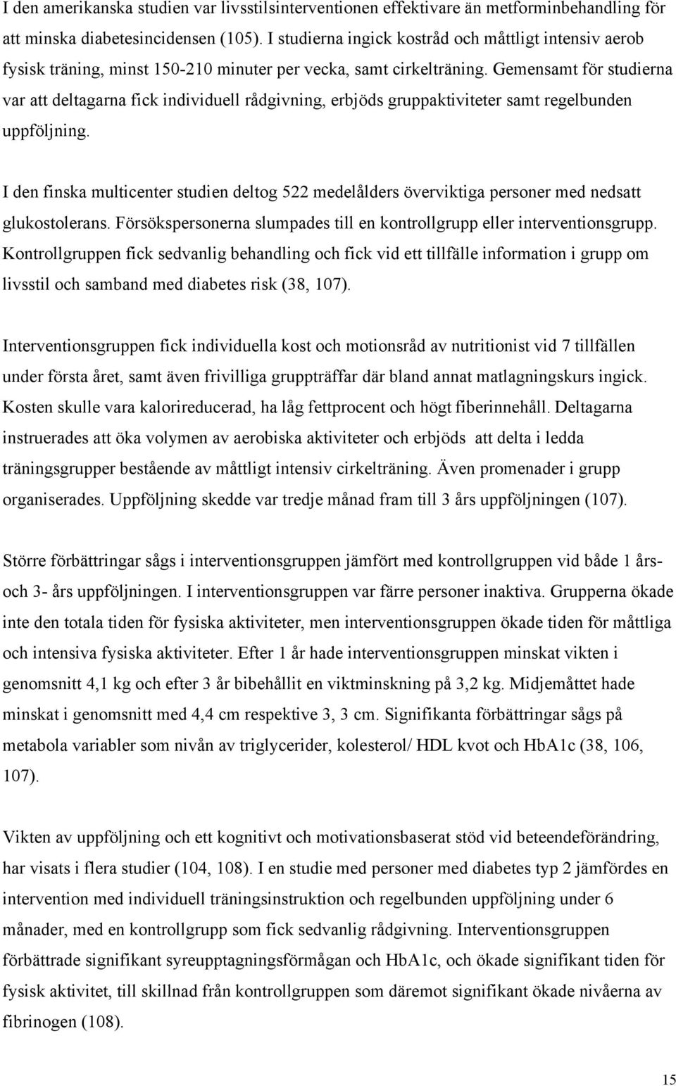 Gemensamt för studierna var att deltagarna fick individuell rådgivning, erbjöds gruppaktiviteter samt regelbunden uppföljning.