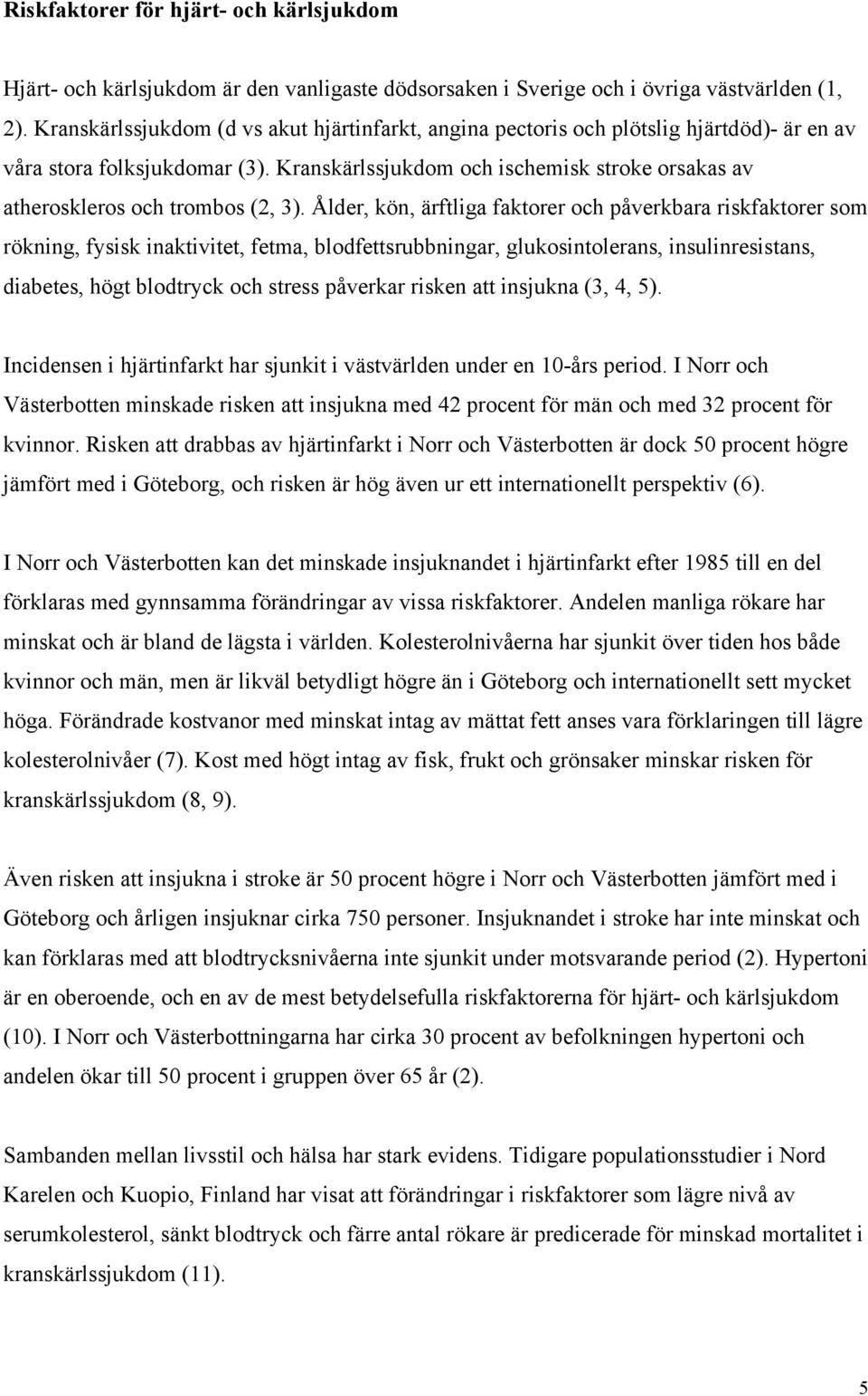 Kranskärlssjukdom och ischemisk stroke orsakas av atheroskleros och trombos (2, 3).