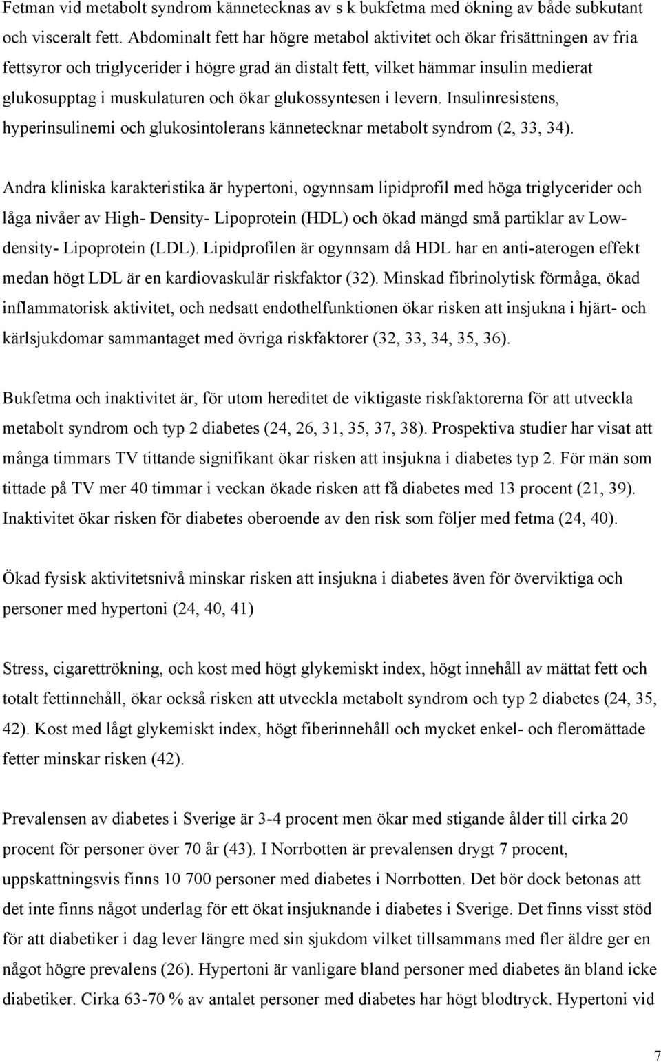 ökar glukossyntesen i levern. Insulinresistens, hyperinsulinemi och glukosintolerans kännetecknar metabolt syndrom (2, 33, 34).