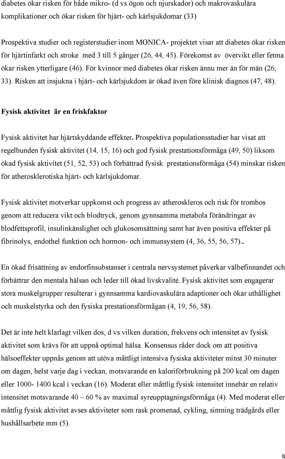 För kvinnor med diabetes ökar risken ännu mer än för män (26, 33). Risken att insjukna i hjärt- och kärlsjukdom är ökad även före klinisk diagnos (47, 48).