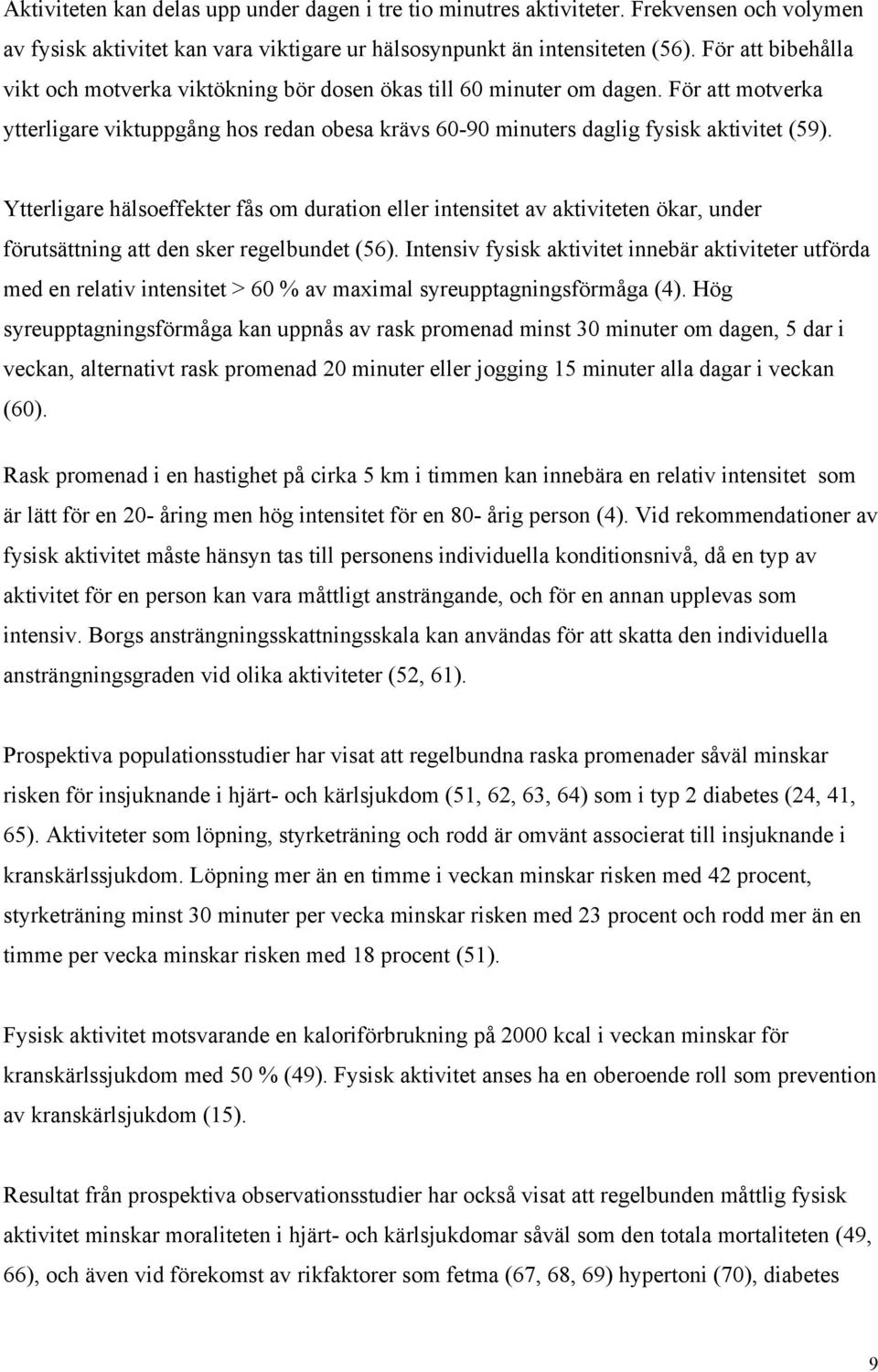 Ytterligare hälsoeffekter fås om duration eller intensitet av aktiviteten ökar, under förutsättning att den sker regelbundet (56).