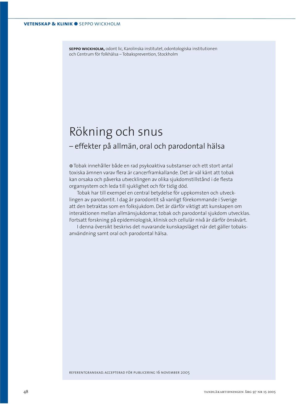 Det är väl känt att tobak kan orsaka och påverka utvecklingen av olika sjukdomstillstånd i de flesta organsystem och leda till sjuklighet och för tidig död.