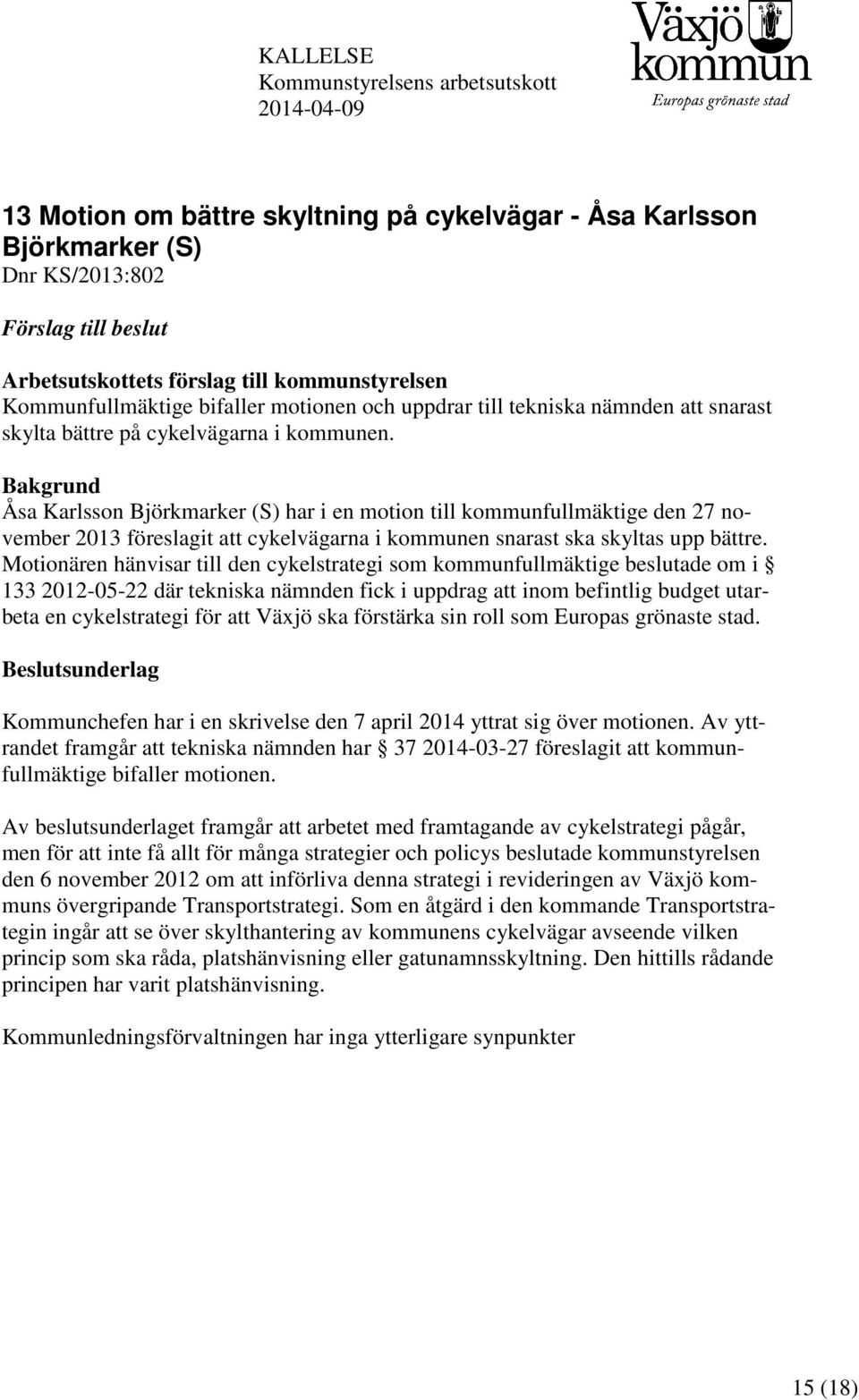 Bakgrund Åsa Karlsson Björkmarker (S) har i en motion till kommunfullmäktige den 27 november 2013 föreslagit att cykelvägarna i kommunen snarast ska skyltas upp bättre.