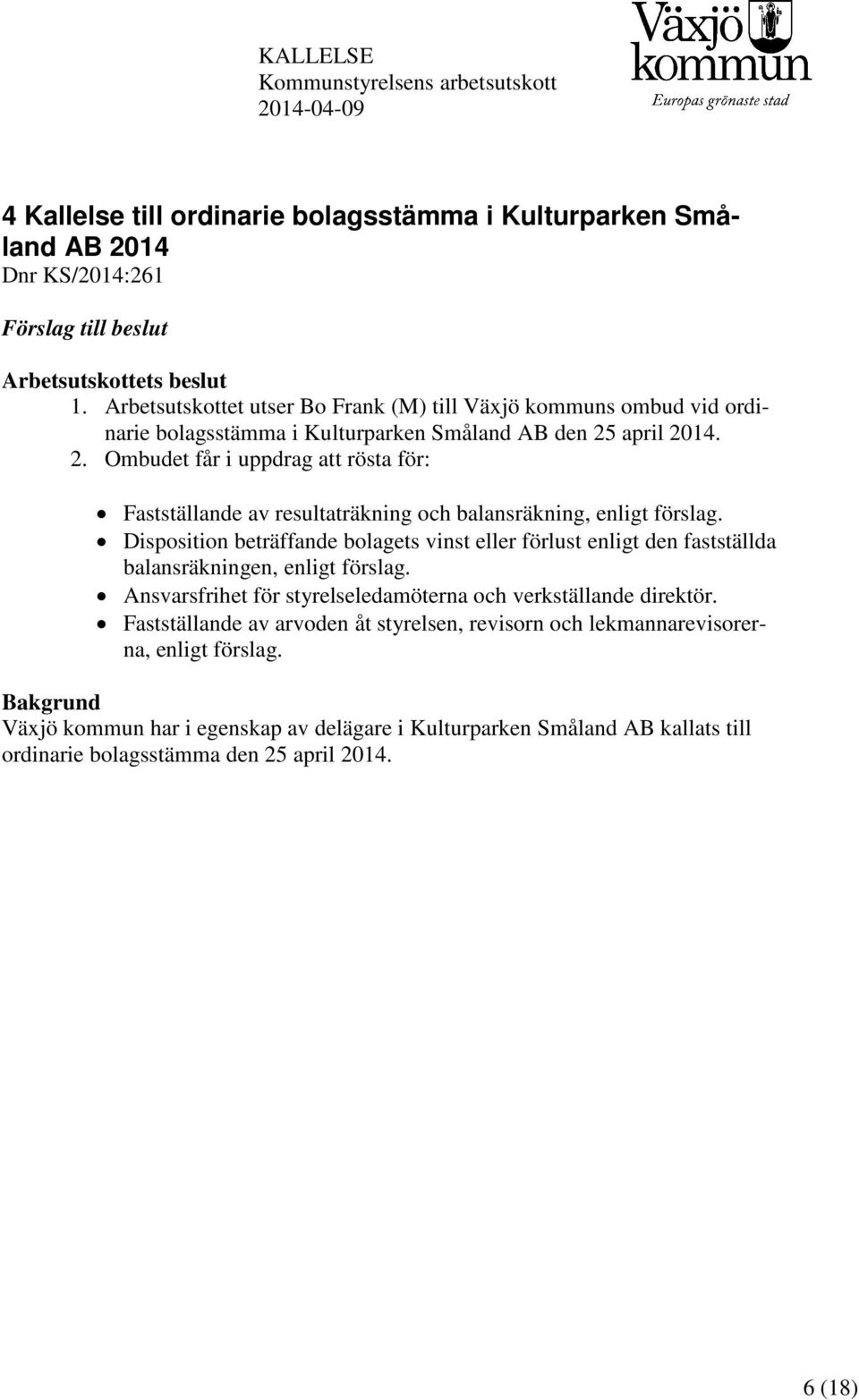 april 2014. 2. Ombudet får i uppdrag att rösta för: Fastställande av resultaträkning och balansräkning, enligt förslag.