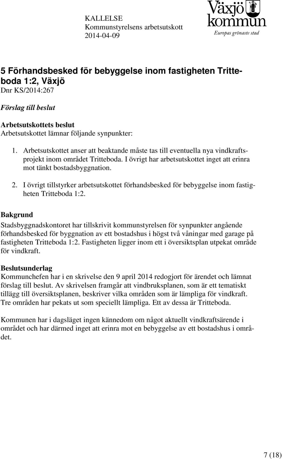 I övrigt har arbetsutskottet inget att erinra mot tänkt bostadsbyggnation. 2. I övrigt tillstyrker arbetsutskottet förhandsbesked för bebyggelse inom fastigheten Tritteboda 1:2.