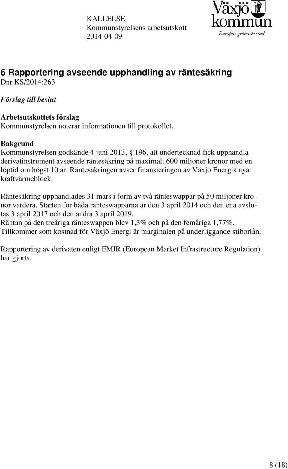 Bakgrund Kommunstyrelsen godkände 4 juni 2013, 196, att undertecknad fick upphandla derivatinstrument avseende räntesäkring på maximalt 600 miljoner kronor med en löptid om högst 10 år.