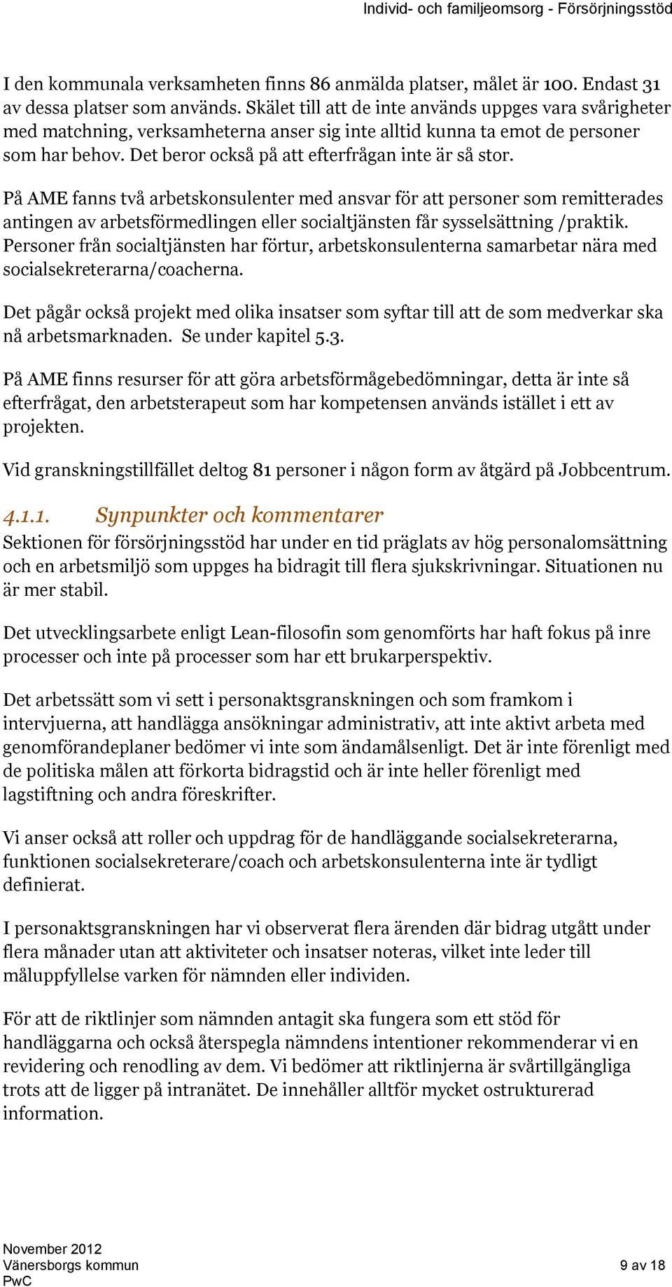 På AME fanns två arbetskonsulenter med ansvar för att personer som remitterades antingen av arbetsförmedlingen eller socialtjänsten får sysselsättning /praktik.