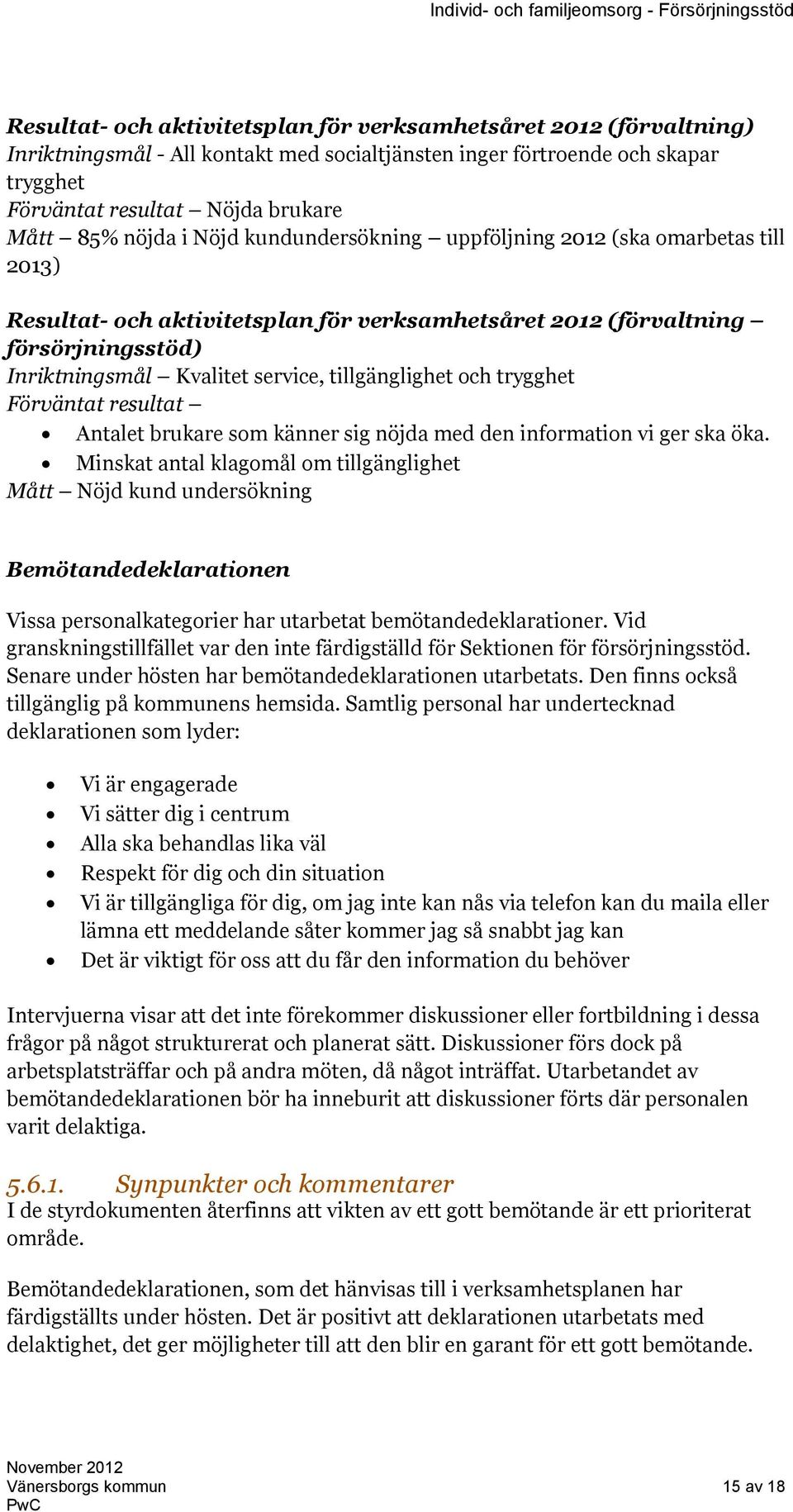 tillgänglighet och trygghet Förväntat resultat Antalet brukare som känner sig nöjda med den information vi ger ska öka.