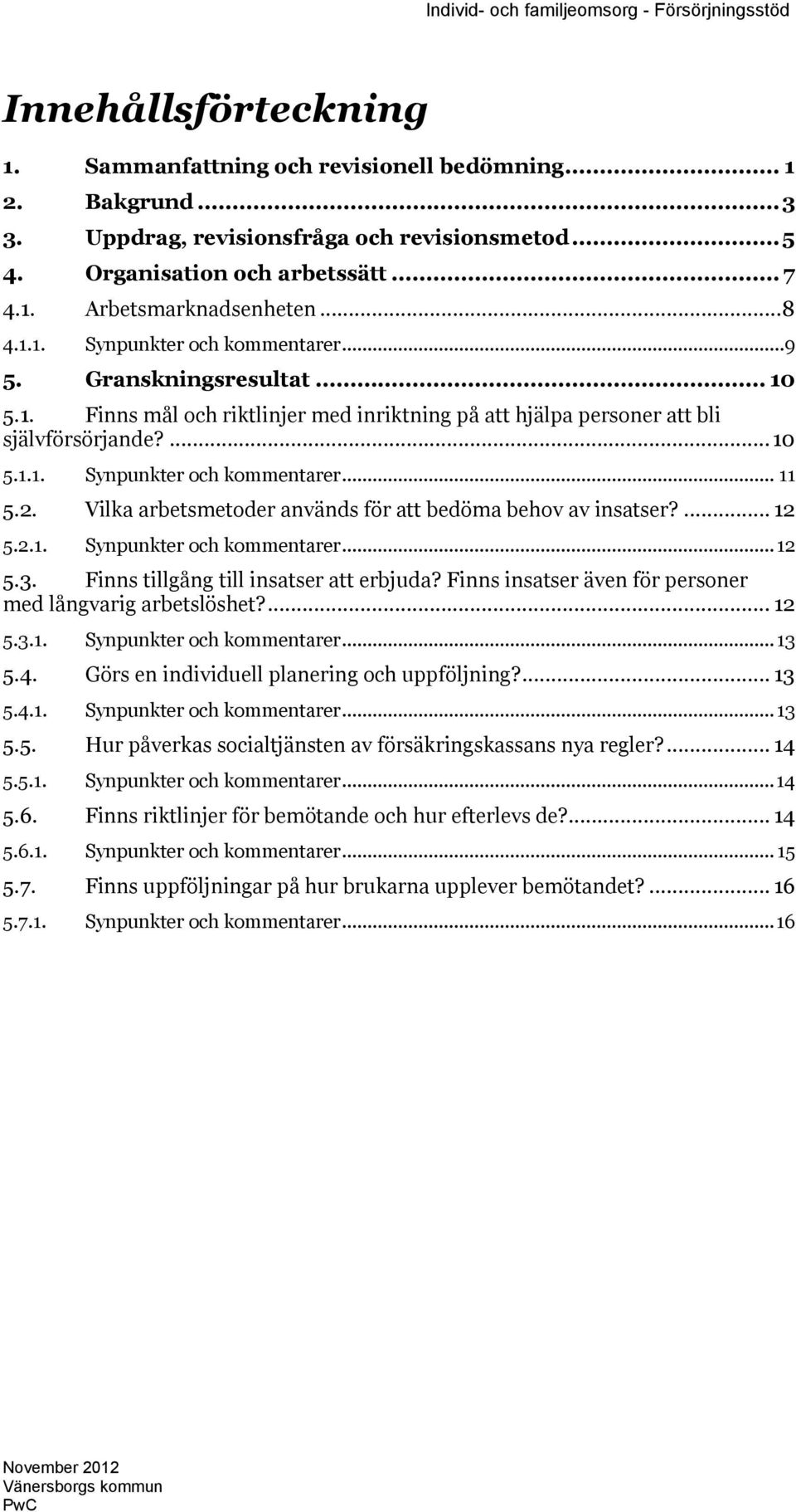 2. Vilka arbetsmetoder används för att bedöma behov av insatser?... 12 5.2.1. Synpunkter och kommentarer...12 5.3. Finns tillgång till insatser att erbjuda?