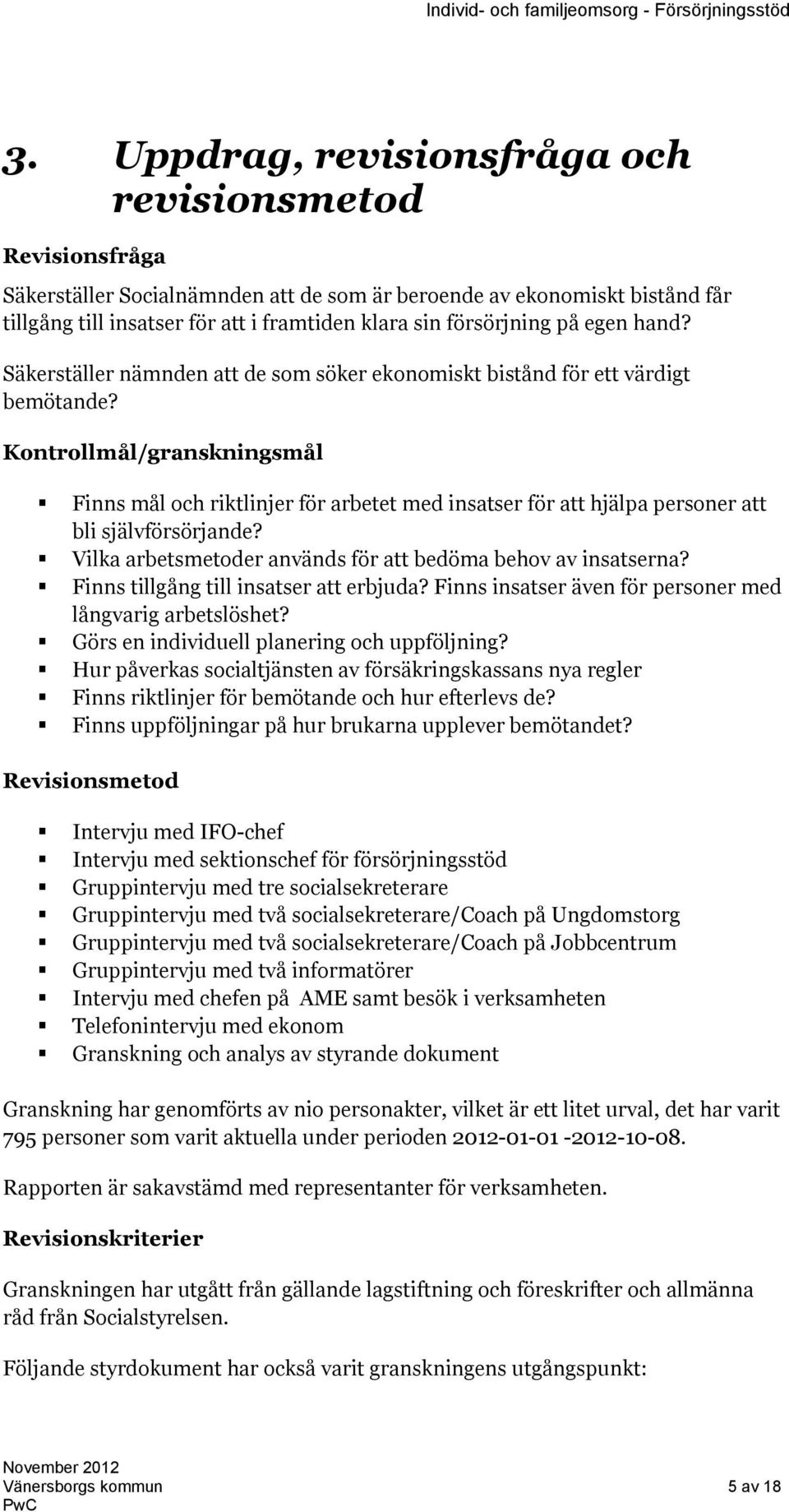 Kontrollmål/granskningsmål Finns mål och riktlinjer för arbetet med insatser för att hjälpa personer att bli självförsörjande? Vilka arbetsmetoder används för att bedöma behov av insatserna?