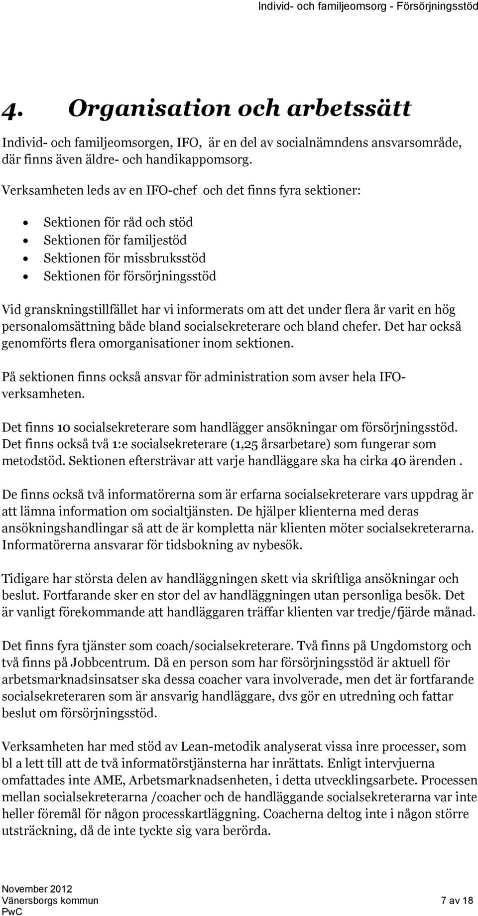 granskningstillfället har vi informerats om att det under flera år varit en hög personalomsättning både bland socialsekreterare och bland chefer.