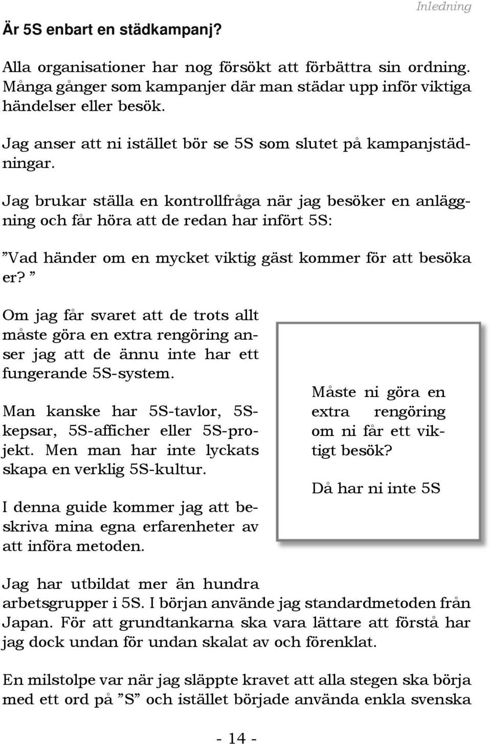 Jag brukar ställa en kontrollfråga när jag besöker en anläggning och får höra att de redan har infört 5S: Vad händer om en mycket viktig gäst kommer för att besöka er?