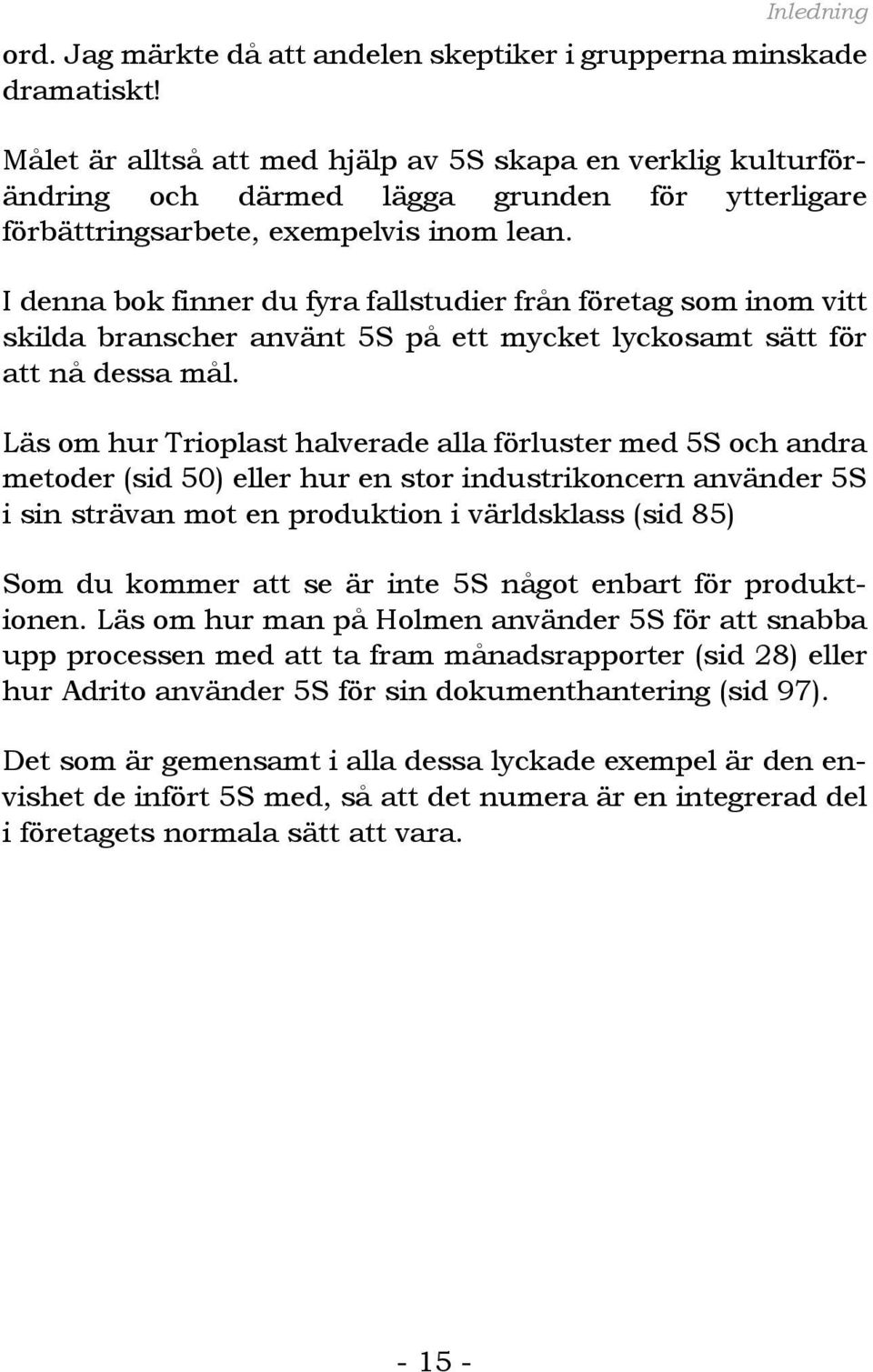 I denna bok finner du fyra fallstudier från företag som inom vitt skilda branscher använt 5S på ett mycket lyckosamt sätt för att nå dessa mål.