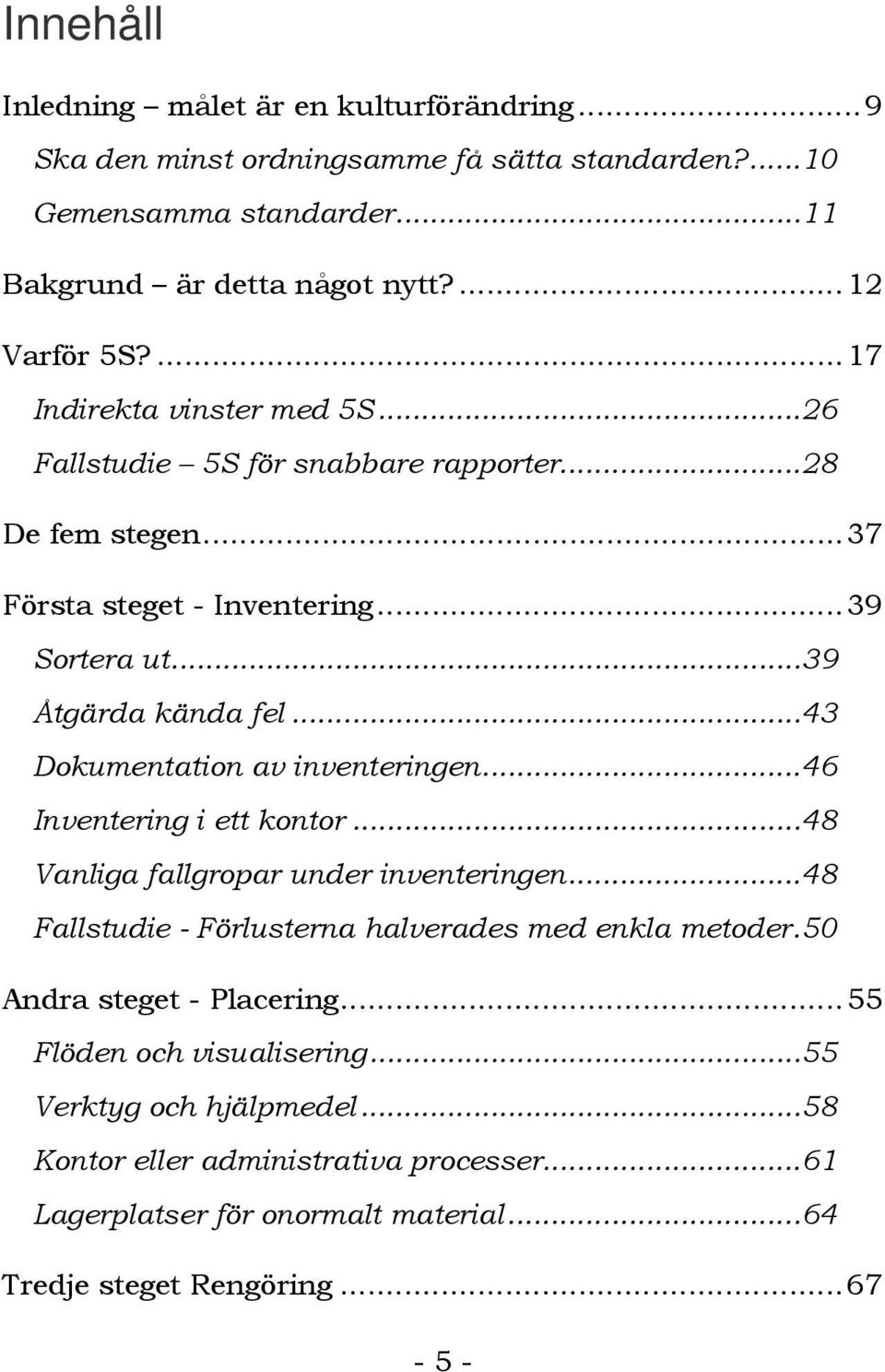 ..43 Dokumentation av inventeringen...46 Inventering i ett kontor...48 Vanliga fallgropar under inventeringen...48 Fallstudie - Förlusterna halverades med enkla metoder.