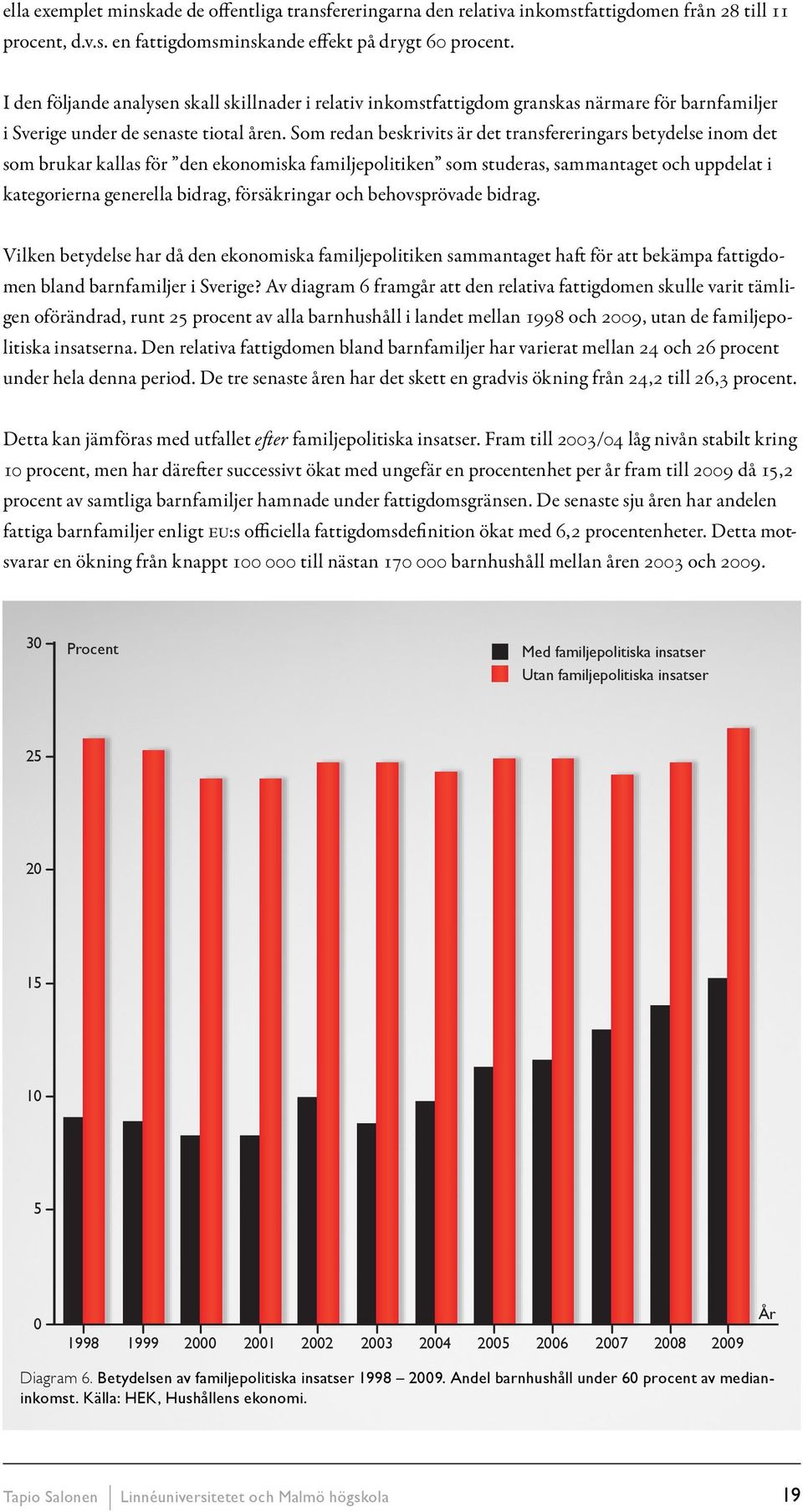 Som redan beskrivits är det transfereringars betydelse inom det som brukar kallas för den ekonomiska familjepolitiken som studeras, sammantaget och uppdelat i kategorierna generella bidrag,