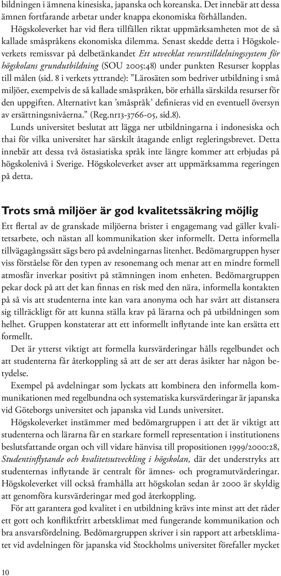 Senast skedde detta i Högskoleverkets remissvar på delbetänkandet Ett utvecklat resurstilldelningssystem för högskolans grundutbildning (SOU 2005:48) under punkten Resurser kopplas till målen (sid.