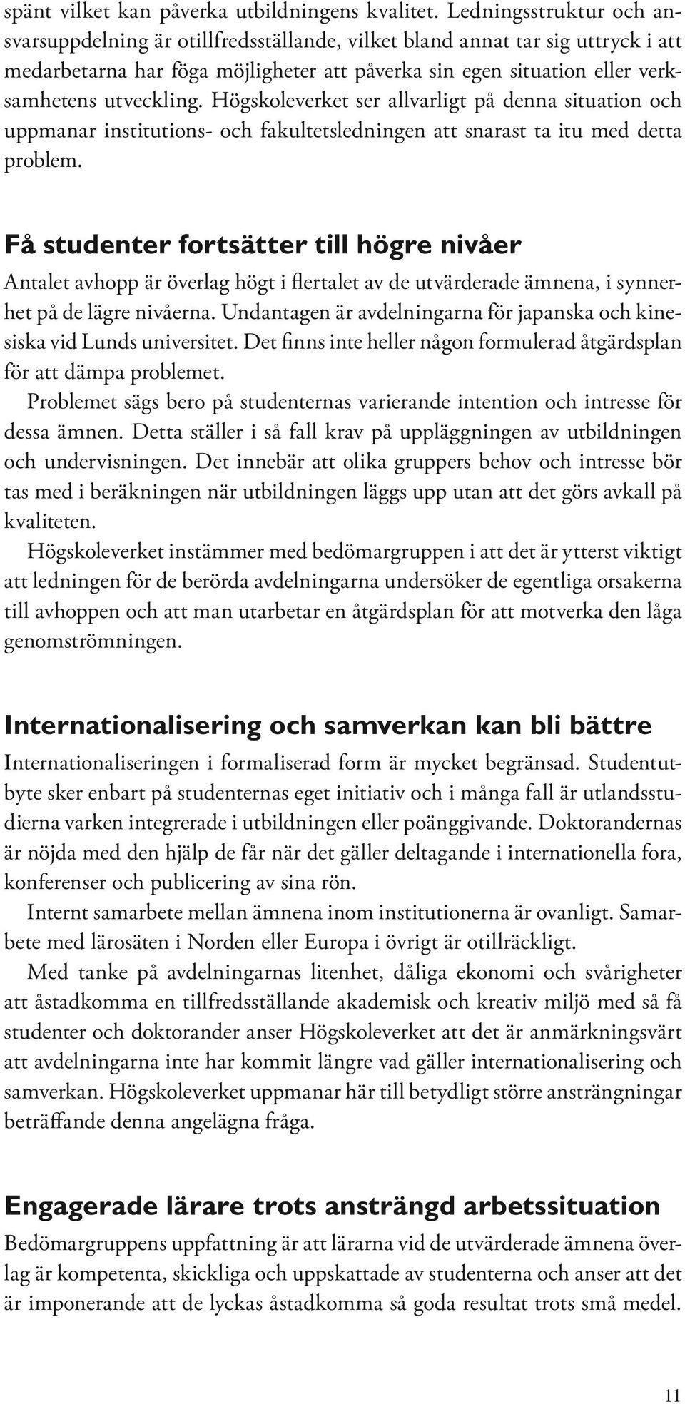 Högskoleverket ser allvarligt på denna situation och uppmanar institutions- och fakultetsledningen att snarast ta itu med detta problem.