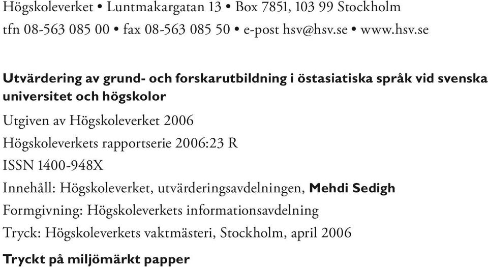 av Högskoleverket 2006 Högskoleverkets rapportserie 2006:23 R ISSN 1400-948X Innehåll: Högskoleverket, utvärderingsavdelningen,