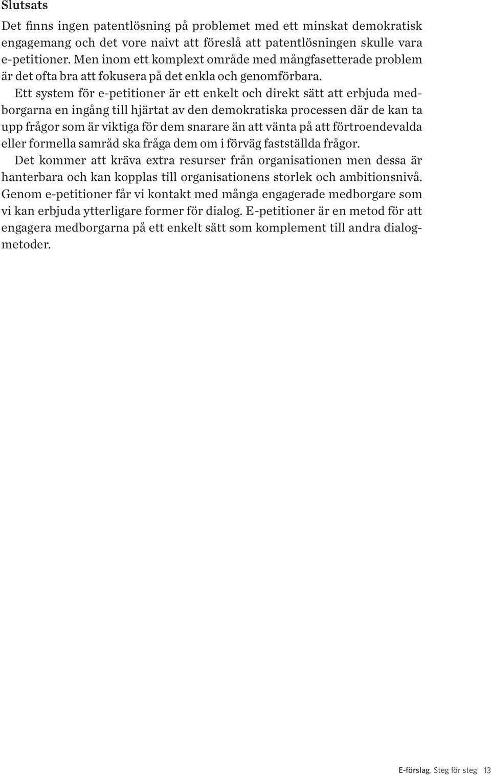 Ett system för e-petitioner är ett enkelt och direkt sätt att erbjuda medborgarna en ingång till hjärtat av den demokratiska processen där de kan ta upp frågor som är viktiga för dem snarare än att