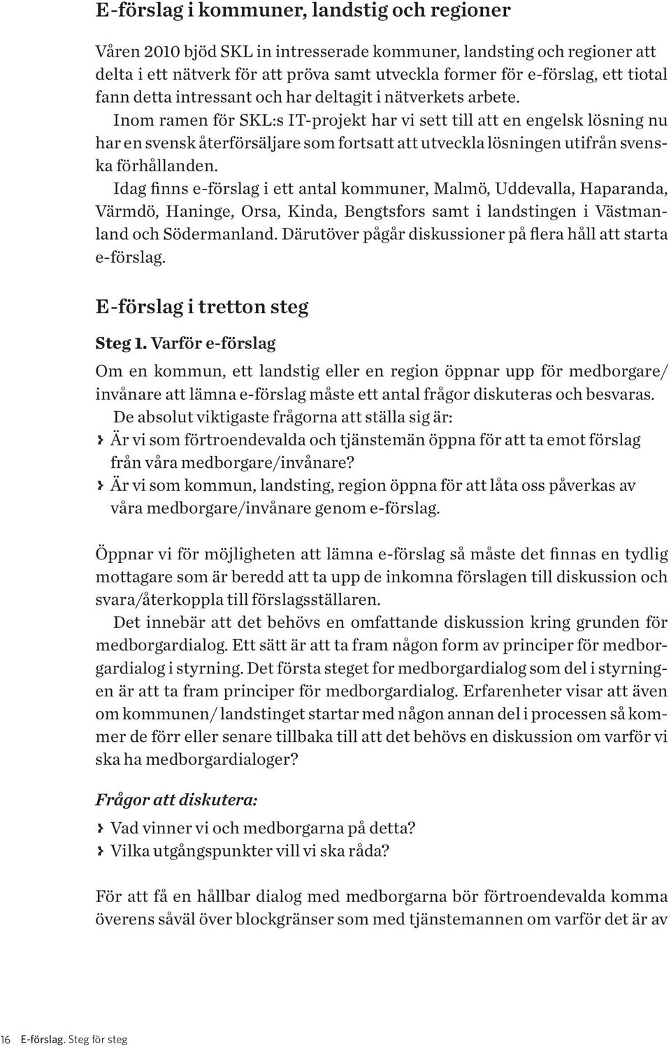 Inom ramen för SKL:s IT-projekt har vi sett till att en engelsk lösning nu har en svensk återförsäljare som fortsatt att utveckla lösningen utifrån svenska förhållanden.