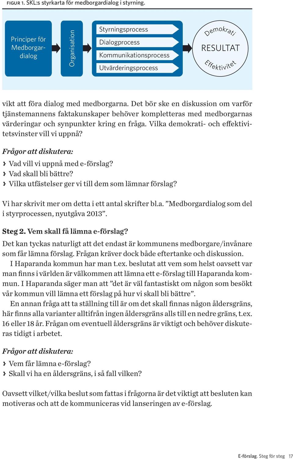 Det bör ske en diskussion om varför tjänstemannens faktakunskaper behöver kompletteras med medborgarnas värderingar och synpunkter kring en fråga.