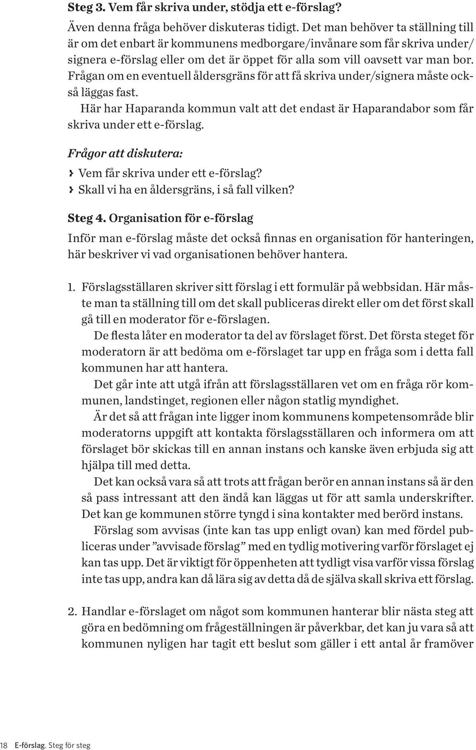 Frågan om en eventuell åldersgräns för att få skriva under/signera måste också läggas fast. Här har Haparanda kommun valt att det endast är Haparandabor som får skriva under ett e-förslag.