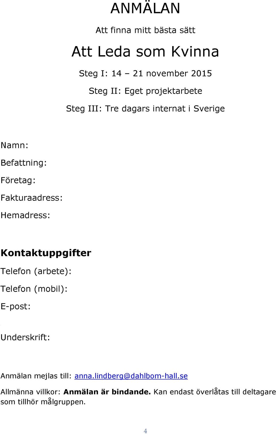 Kontaktuppgifter Telefon (arbete): Telefon (mobil): Anmälan mejlas till: anna.