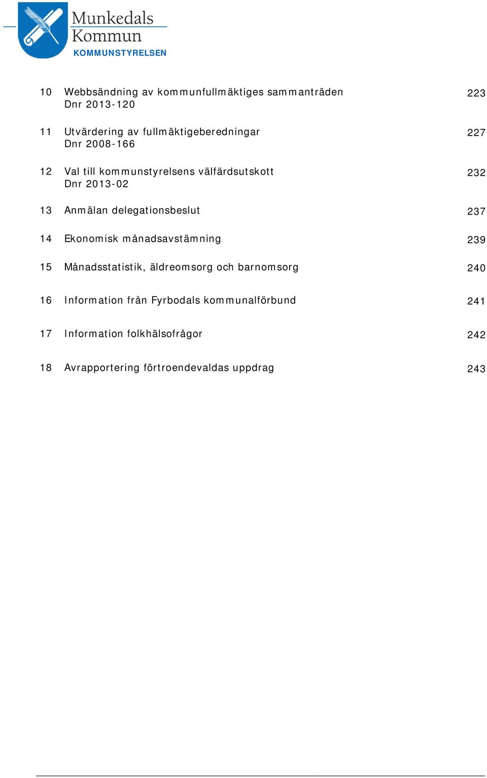 Anmälan delegationsbeslut 237 14 Ekonomisk månadsavstämning 239 15 Månadsstatistik, äldreomsorg och barnomsorg