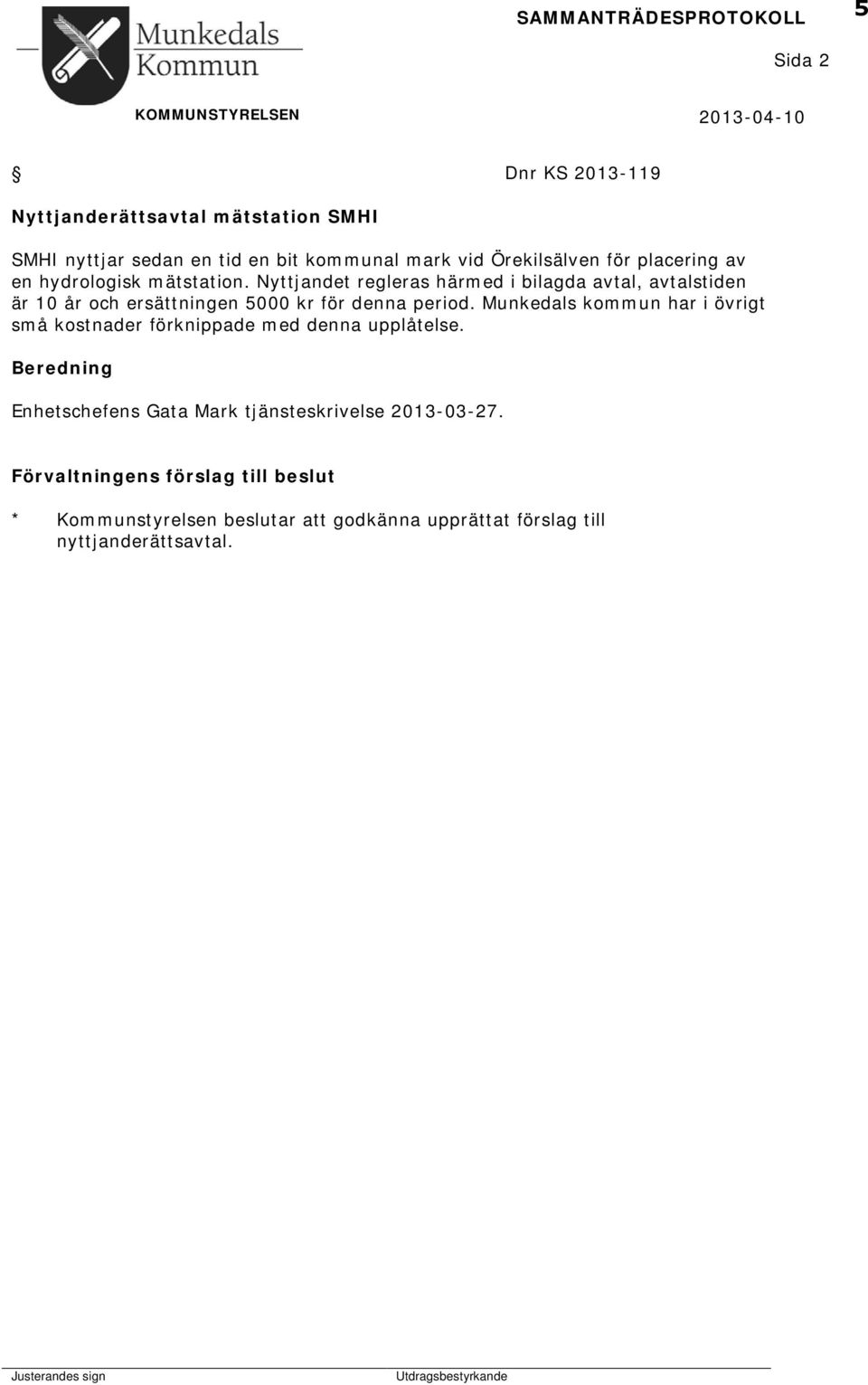 Nyttjandet regleras härmed i bilagda avtal, avtalstiden är 10 år och ersättningen 5000 kr för denna period.