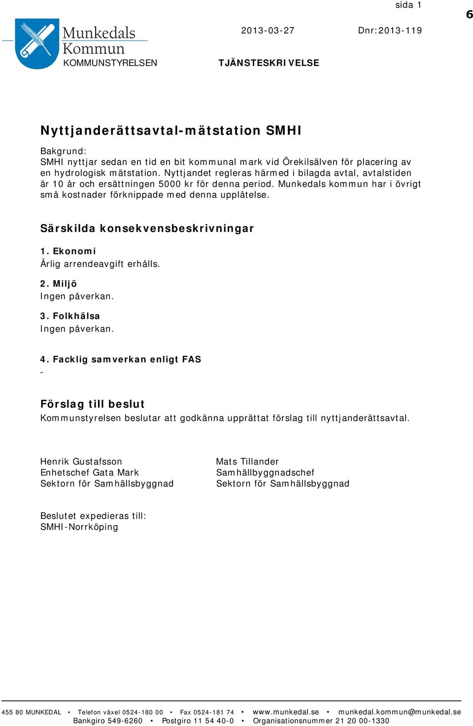 Munkedals kommun har i övrigt små kostnader förknippade med denna upplåtelse. Särskilda konsekvensbeskrivningar 1. Ekonomi Årlig arrendeavgift erhålls. 2. Miljö Ingen påverkan. 3.