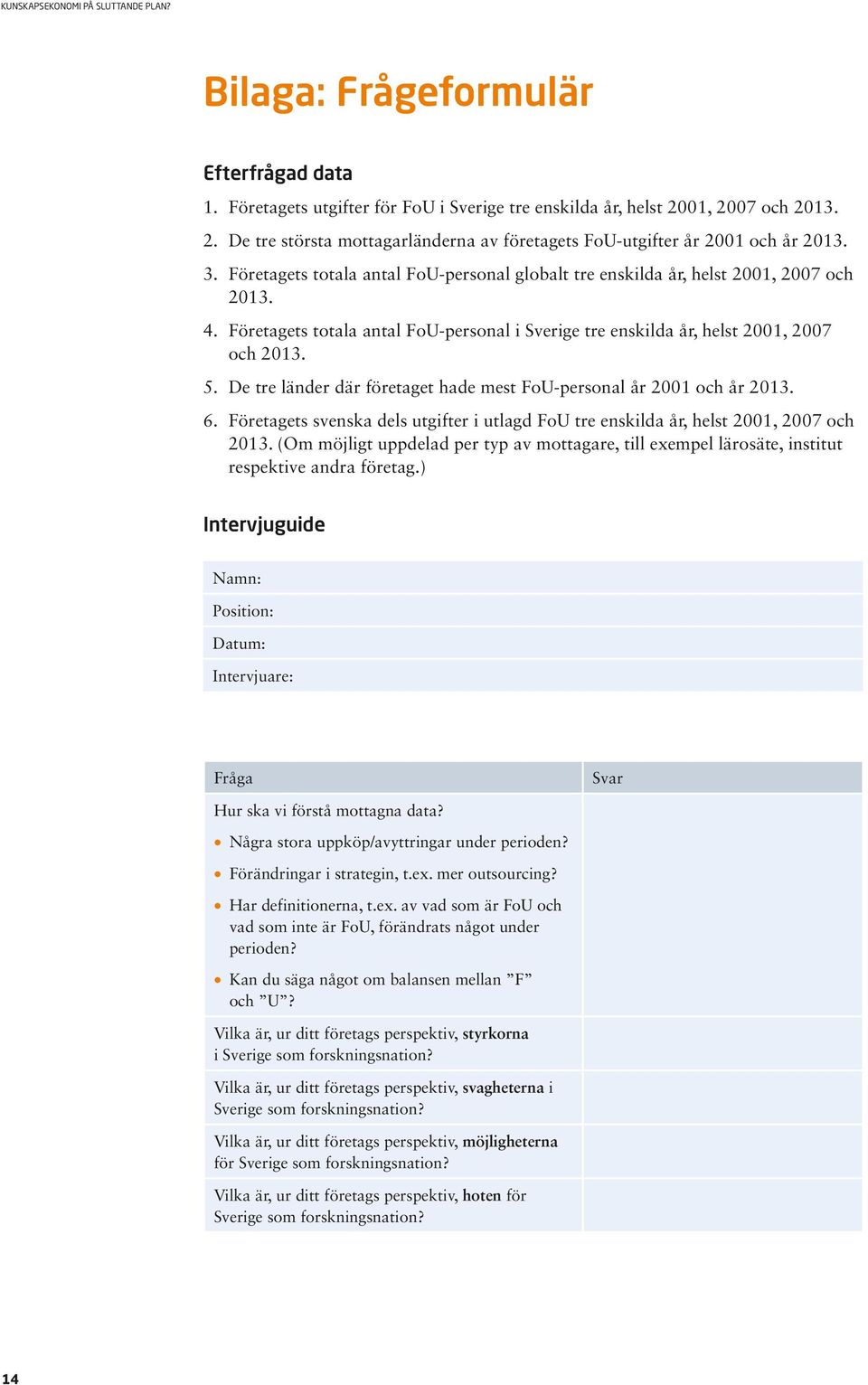 De tre länder där företaget hade mest FoU-personal år 2001 och år 2013. 6. Företagets svenska dels utgifter i utlagd FoU tre enskilda år, helst 2001, 2007 och 2013.