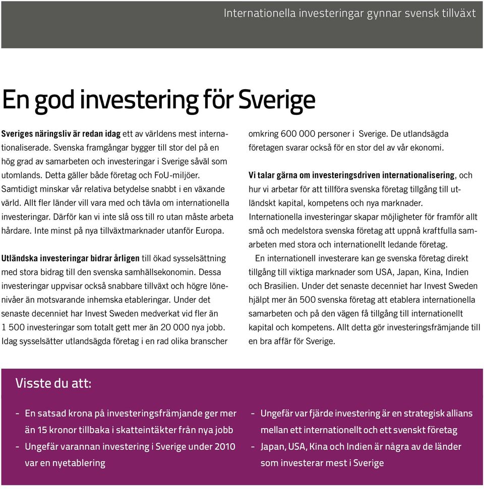 Samtidigt minskar vår relativa betydelse snabbt i en växande värld. Allt fler länder vill vara med och tävla om internationella investeringar.