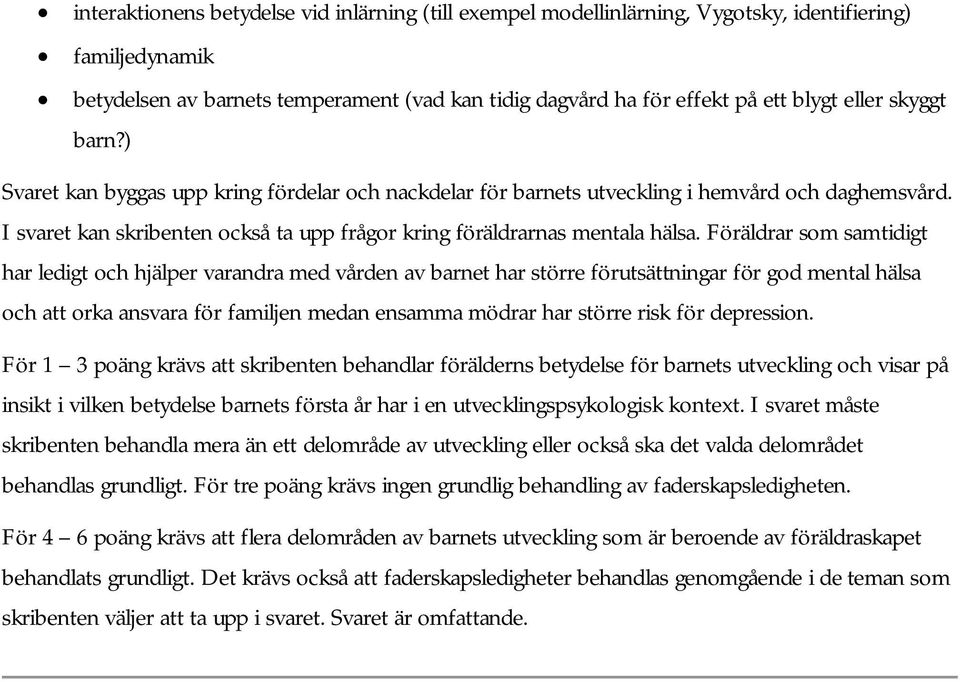 Föräldrar som samtidigt har ledigt och hjälper varandra med vården av barnet har större förutsättningar för god mental hälsa och att orka ansvara för familjen medan ensamma mödrar har större risk för