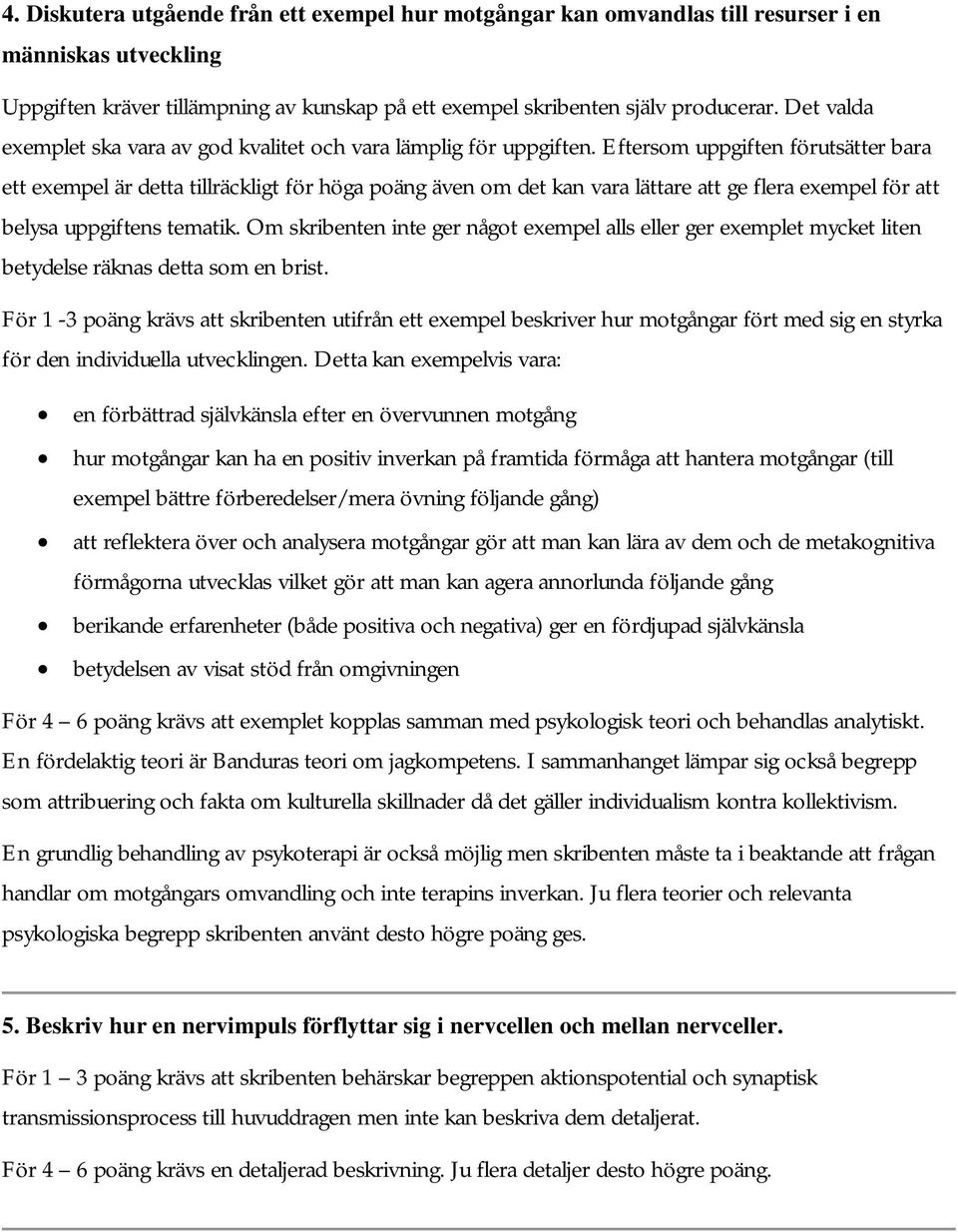 Eftersom uppgiften förutsätter bara ett exempel är detta tillräckligt för höga poäng även om det kan vara lättare att ge flera exempel för att belysa uppgiftens tematik.