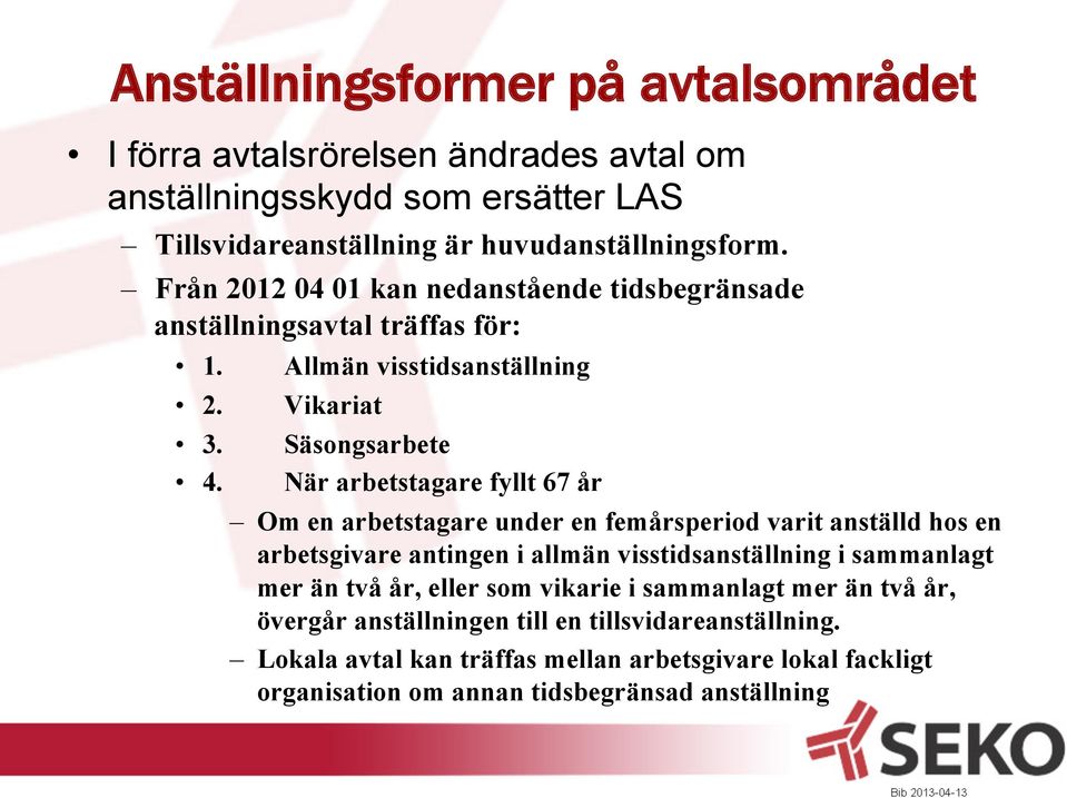 När arbetstagare fyllt 67 år Om en arbetstagare under en femårsperiod varit anställd hos en arbetsgivare antingen i allmän visstidsanställning i sammanlagt mer än två